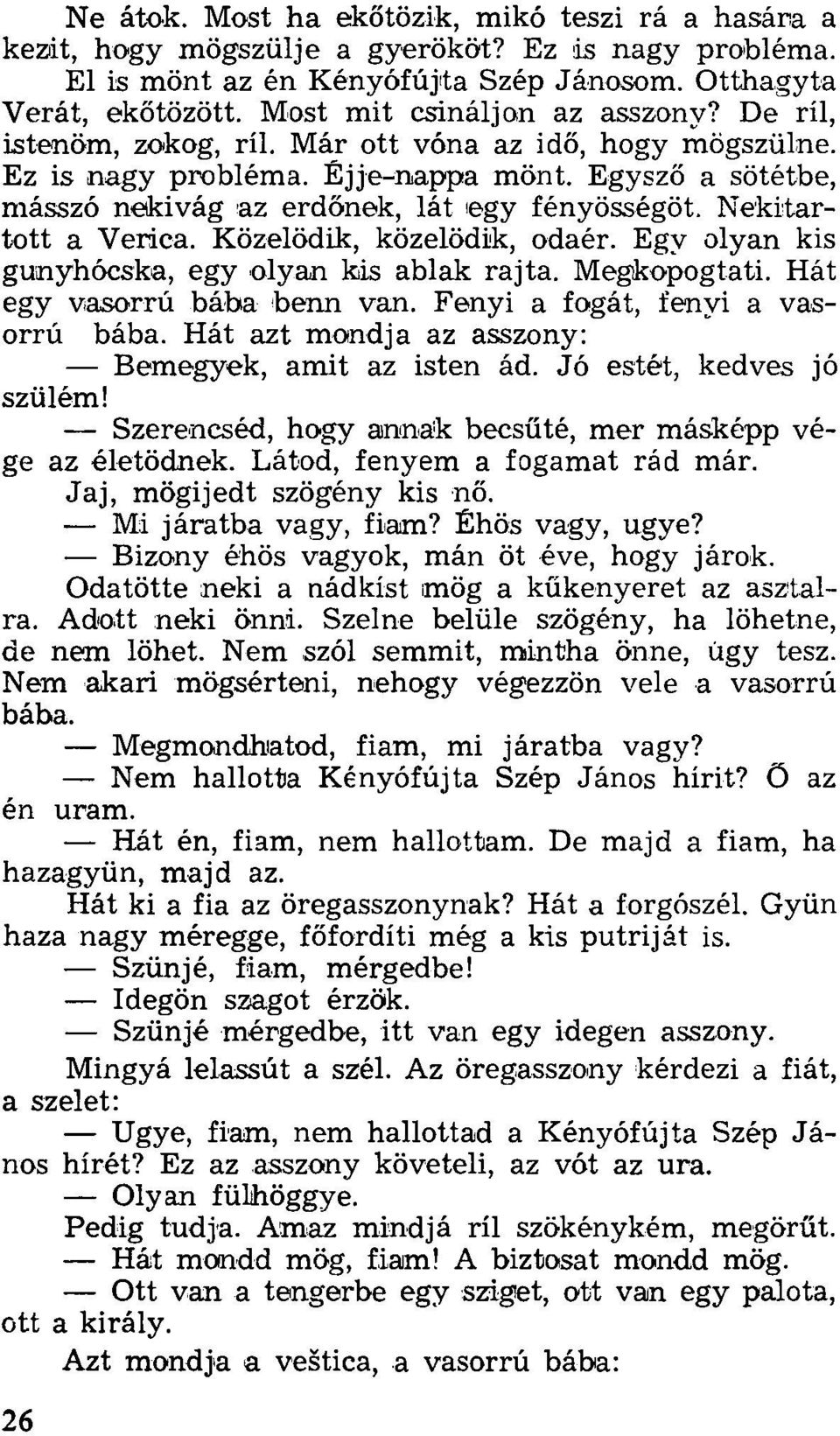 Nekitartott a Verica. Közelödik, közelödik, odaér. Egy olyan kis gunyhócska, egy olyan kis ablak rajta. Megkopogtati. Hát egy vasorrú bába benn van. Fényi a fogát, fényi a vasorrú bába.