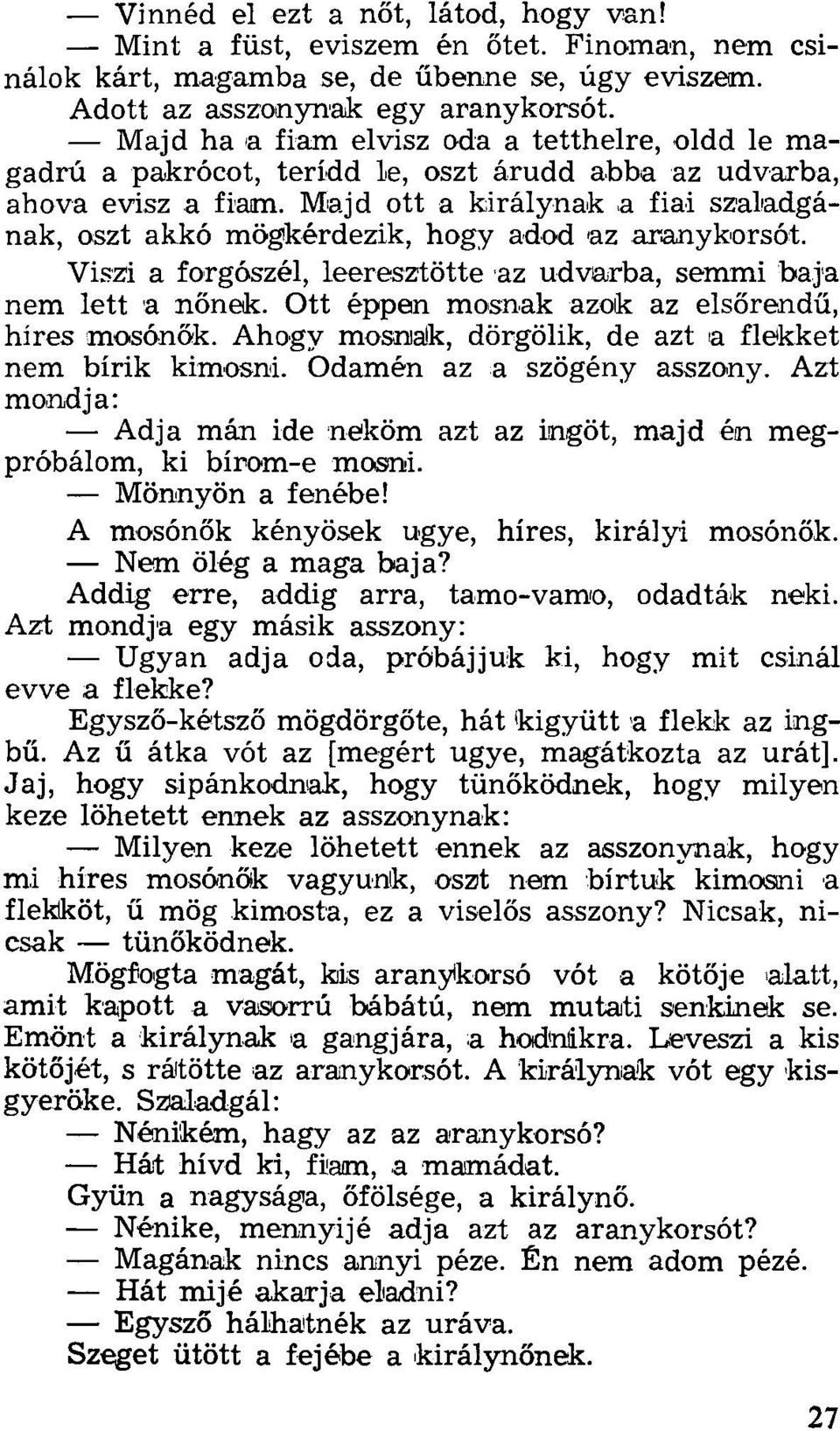Majd ott a királynak a fiai szaladgának, oszt akkó mögkérdezik, hogy adod az aranykorsót. Viszi a forgószél, leeresztötte az udvarba, semmi baja nem lett a nőnek.
