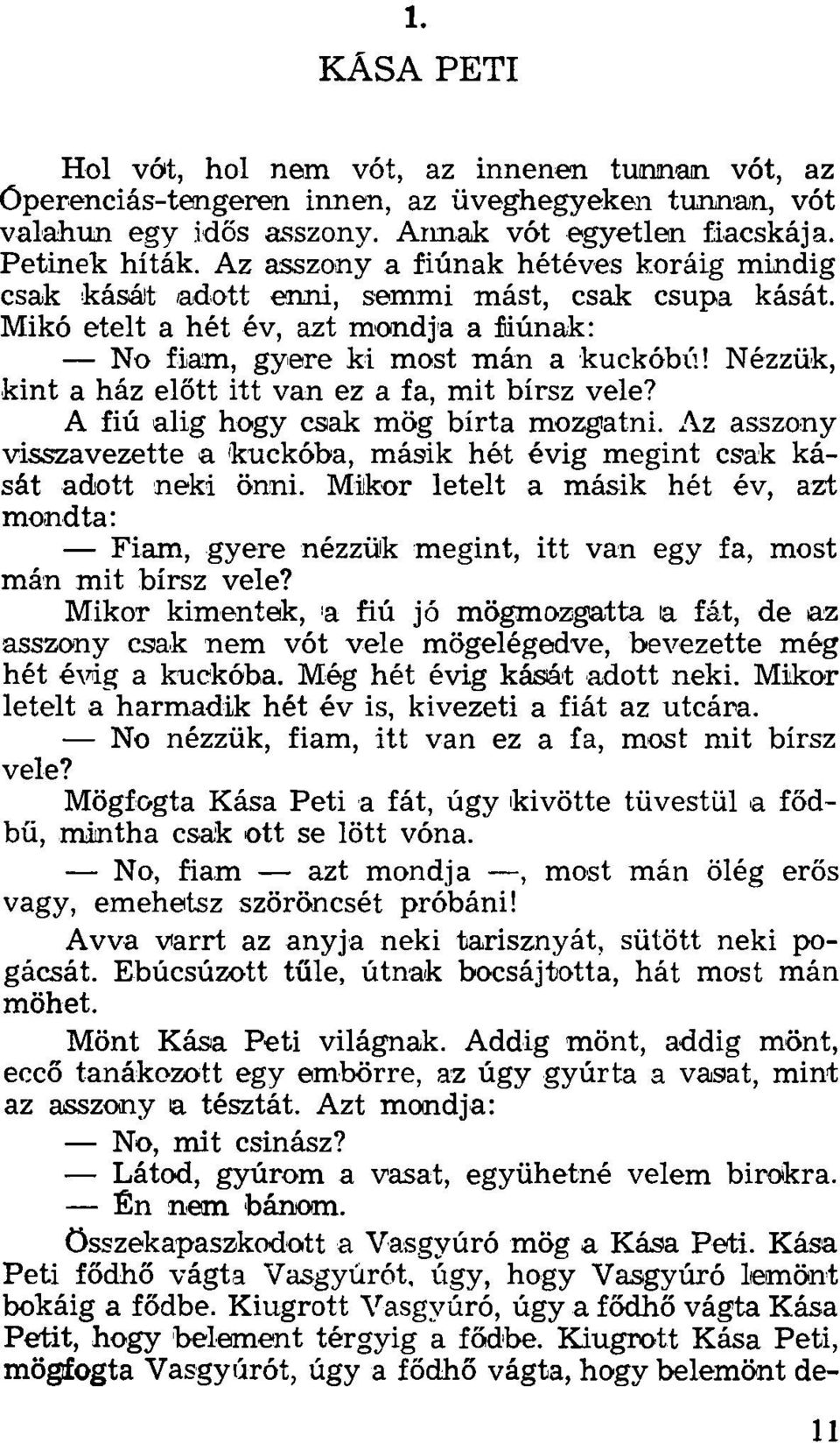 Nézzük, kint a ház előtt itt van ez a fa, mit bírsz vele? A fiú alig hogy csak mög bírta mozgatni. Az asszony visszavezette a kuckóba, másik hét évig megint csak kását adott neki önni.