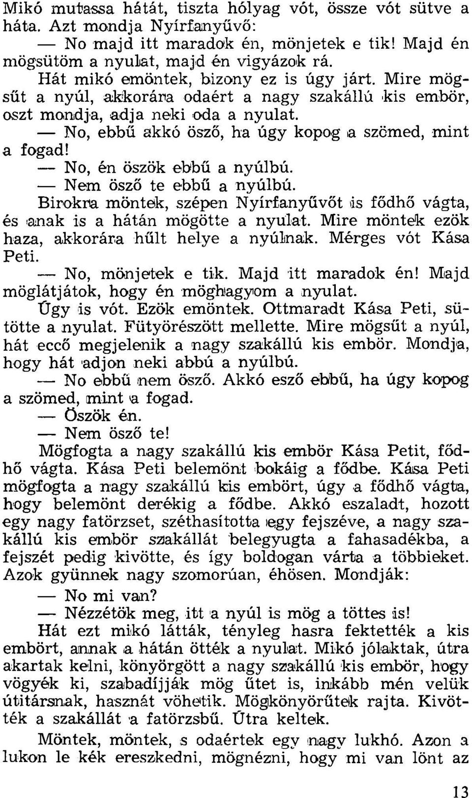 No, én őszök ebbű a nyúlbú. Nem ösző te ebbű a nyúlbú. Birokra möntek, szépen Nyírfanyűvőt ds fődhő vágta, és iának is a hátán mögötte a nyulat. Mire möntek ezök haza, akkorára hűlt helye a nyúlnak.