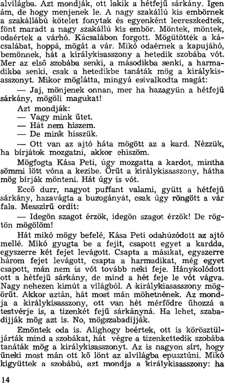 Mögütötték a kacsalábat, hoppá, mögát a vár. Mikó odaérnek a kapujáhó, bemönnek, hát a királykisasszony a hetedik szobába vót.