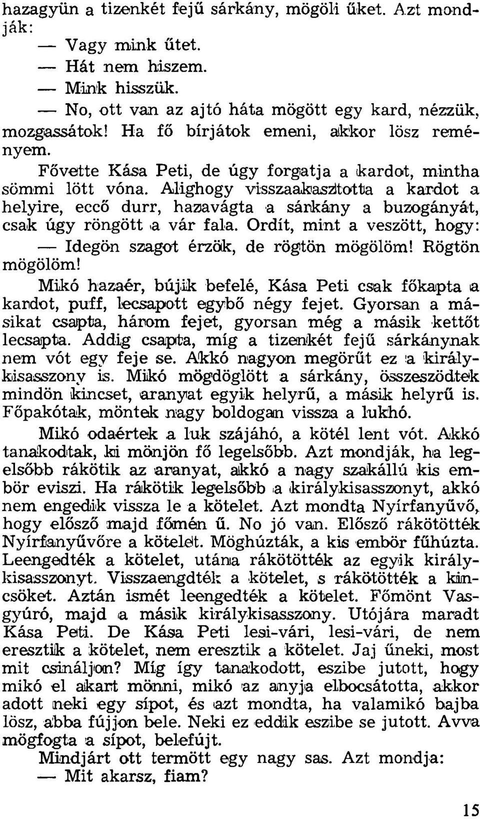 Alighogy visszaakasztotta a kardot a helyire, eccő durr, hazavágta a sárkány a buzogányát, csak úgy röngött a vár fala. Ordít, mint a veszött, hogy: Idegön szagot érzők, de rögtön mögölöm!