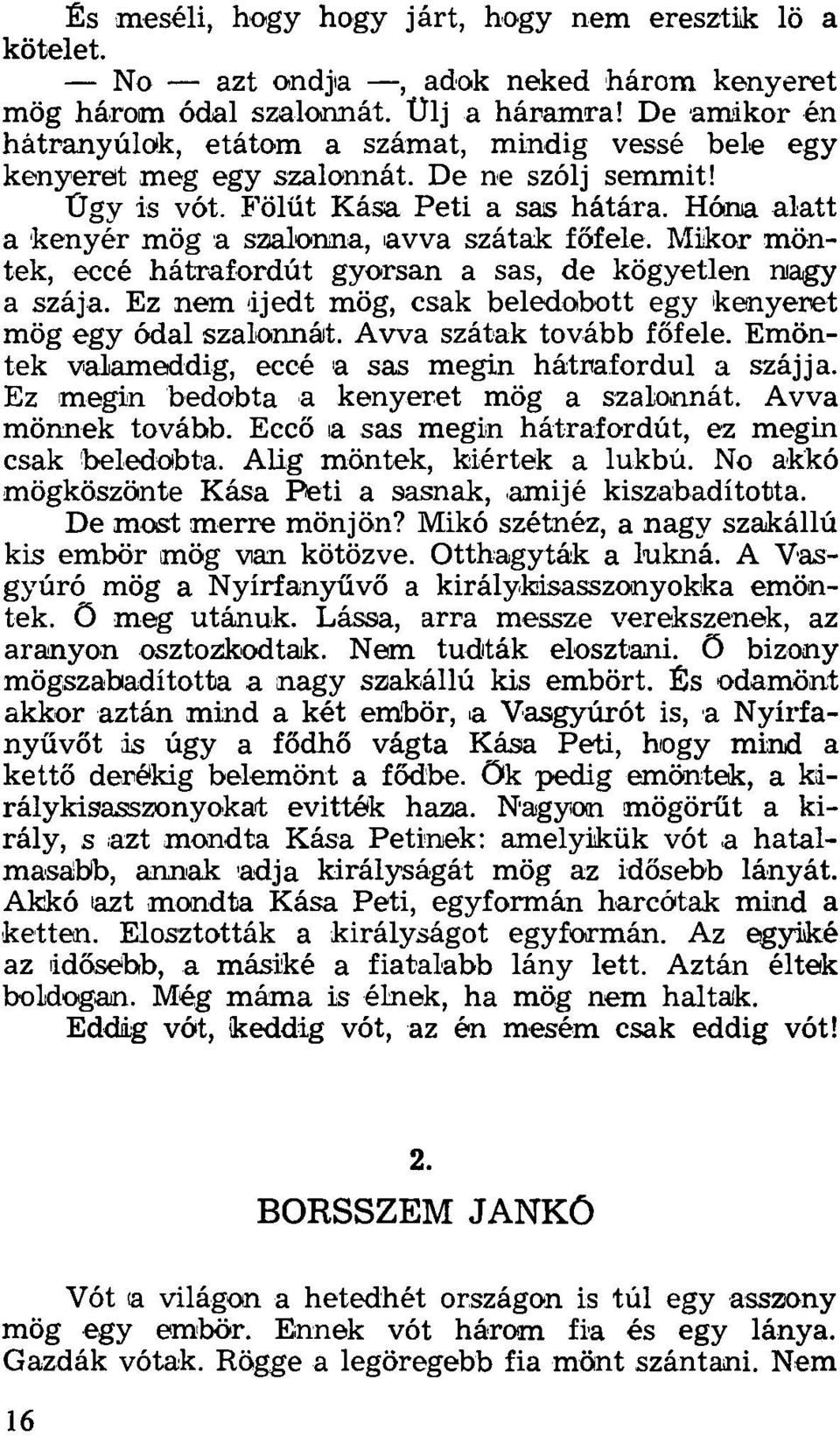 Hóna alatt a kenyér mög a szalonna, avva szátak főfele. Mikor möntek, eccé hátrafordút gyorsan a sas, de kögyetlen nagy a szája. Ez nem ijedt mög, csak beledobott egy kenyeret mög egy ódal szalonnát.