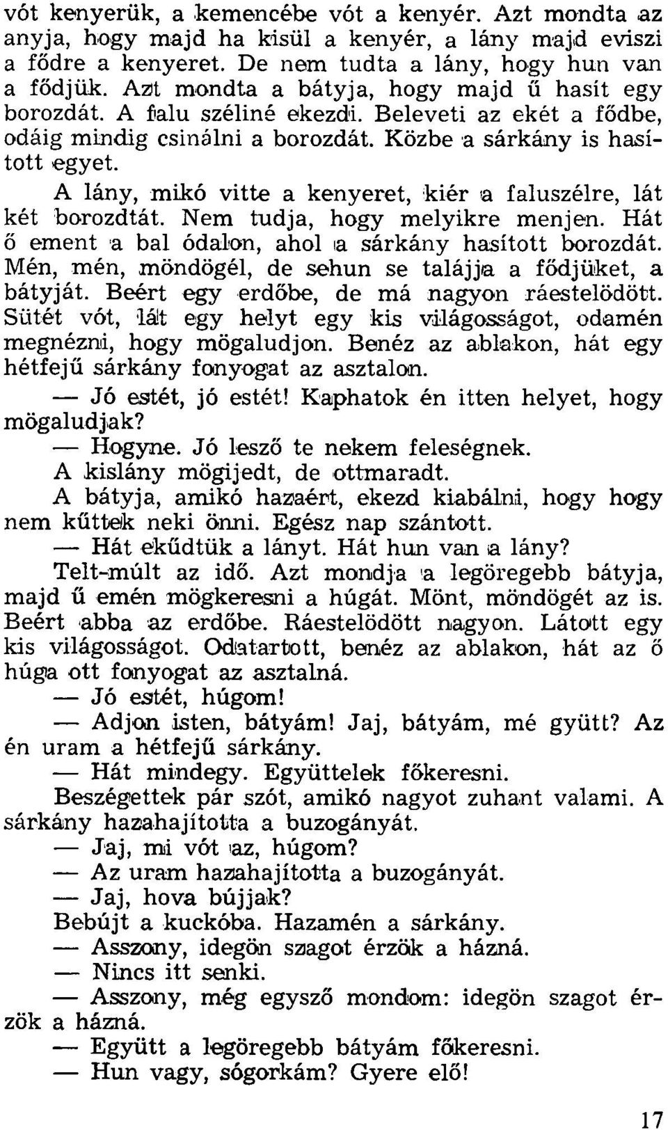 A lány, mikó vitte a kenyeret, kiér a faluszélre, lát két borozdtát. Nem tudja, hogy melyikre menjen. Hát ő ement a bal ódaion, ahol a sárkány hasított borozdát.
