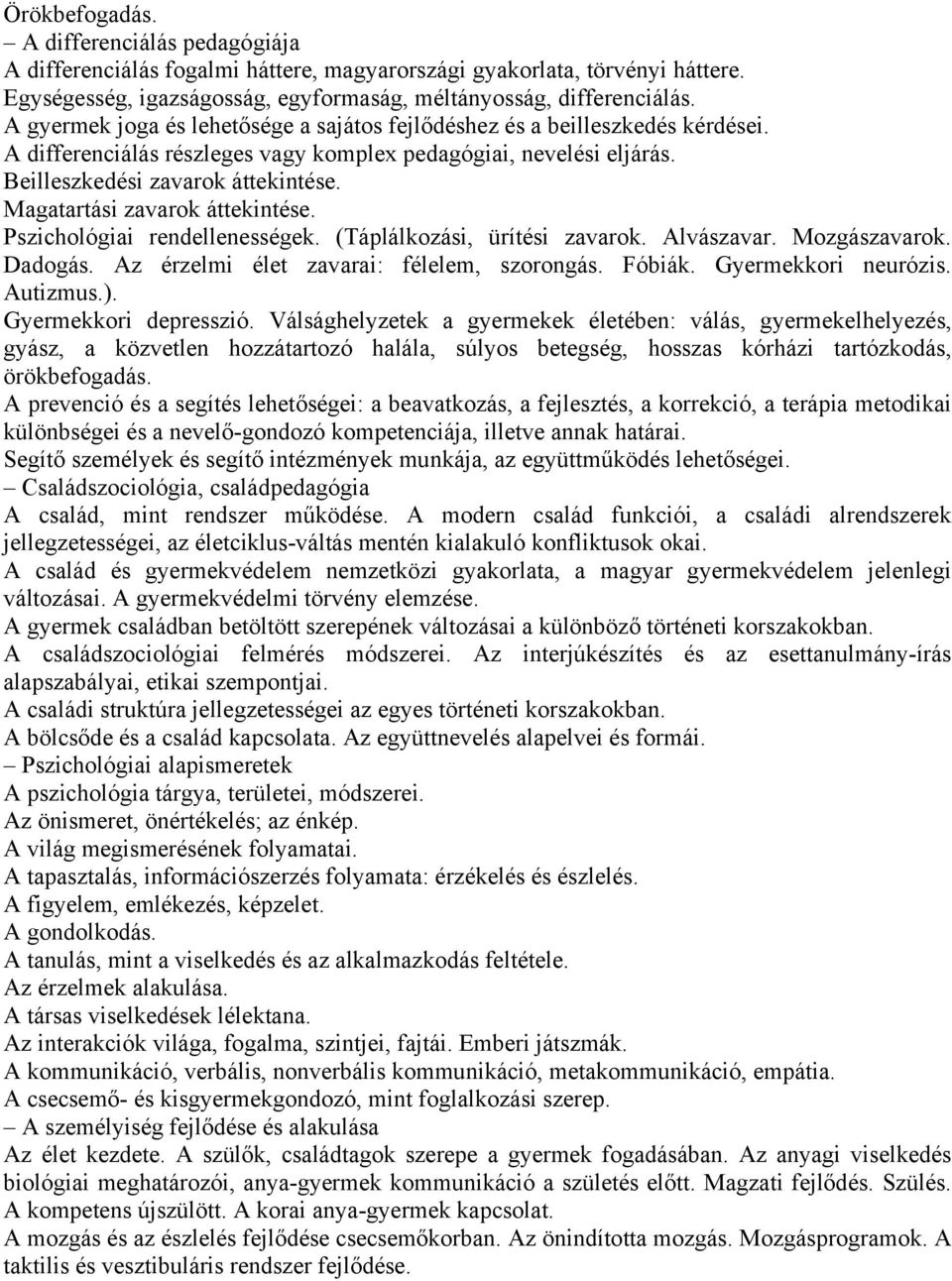 Magatartási zavarok áttekintése. Pszichológiai rendellenességek. (Táplálkozási, ürítési zavarok. Alvászavar. Mozgászavarok. Dadogás. Az érzelmi élet zavarai: félelem, szorongás. Fóbiák.