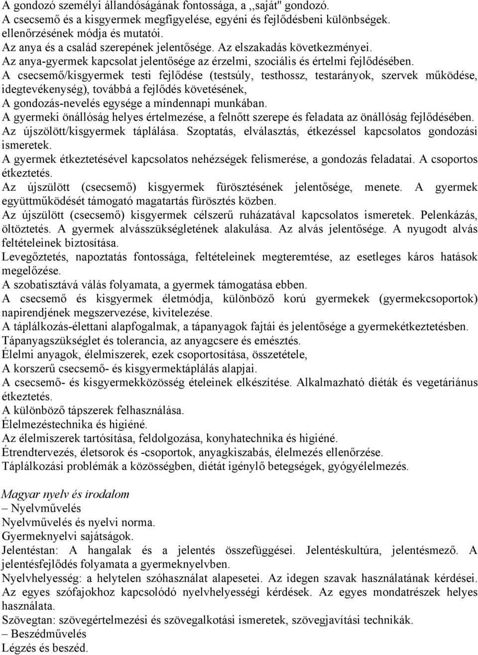 A csecsemő/kisgyermek testi fejlődése (testsúly, testhossz, testarányok, szervek működése, idegtevékenység), továbbá a fejlődés követésének, A gondozás-nevelés egysége a mindennapi munkában.