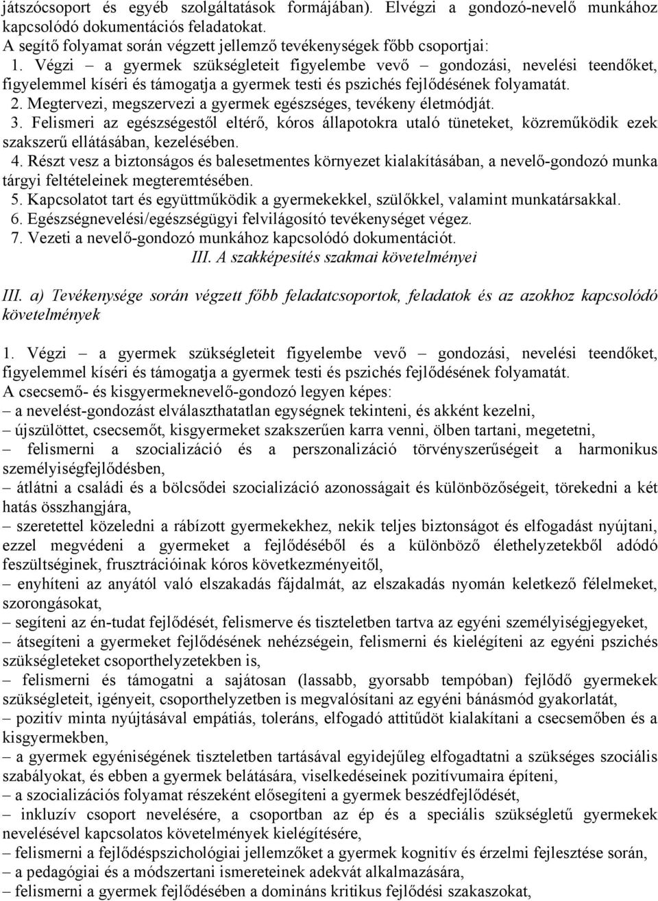 Megtervezi, megszervezi a gyermek egészséges, tevékeny életmódját. 3. Felismeri az egészségestől eltérő, kóros állapotokra utaló tüneteket, közreműködik ezek szakszerű ellátásában, kezelésében. 4.
