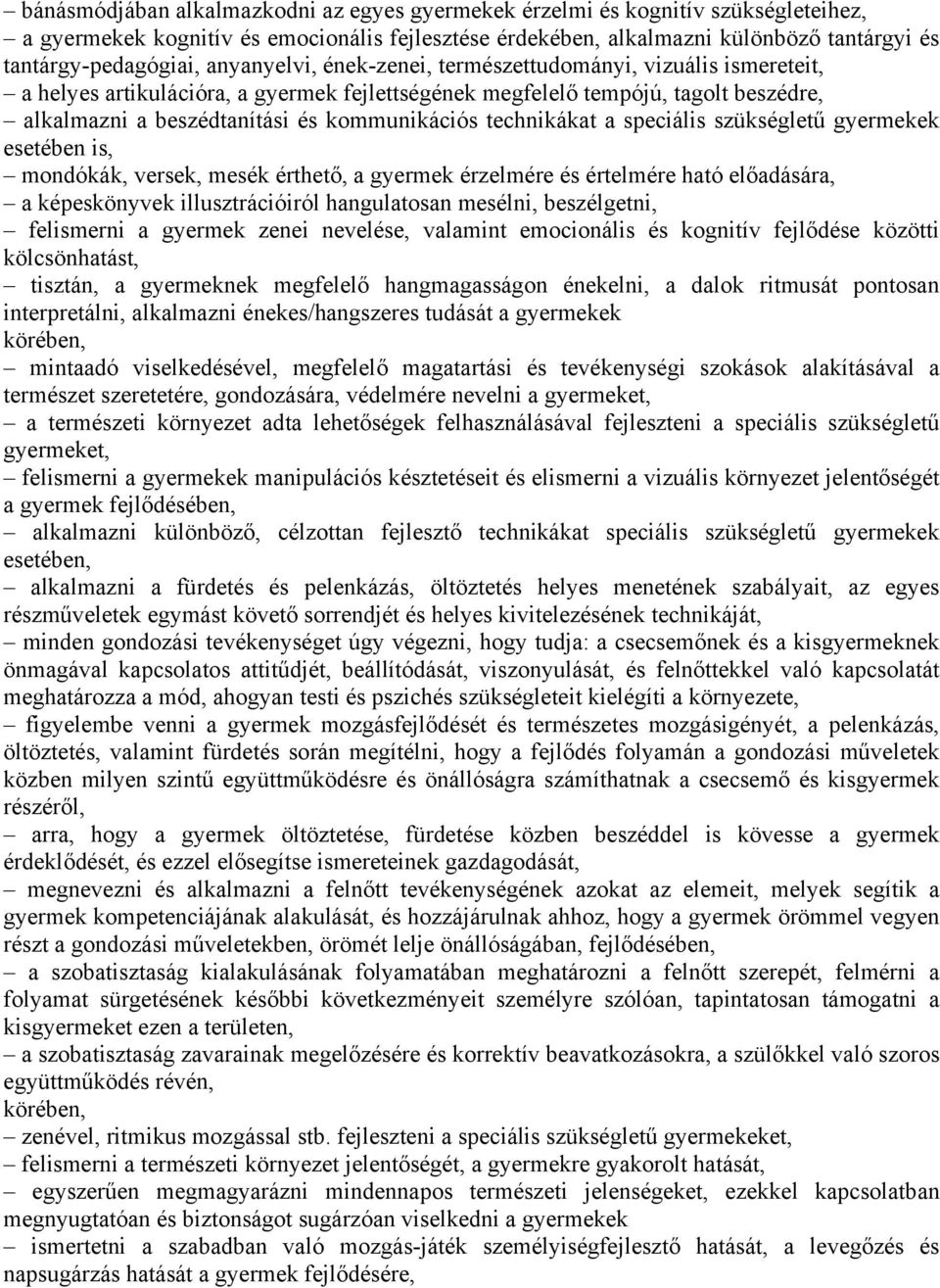 technikákat a speciális szükségletű gyermekek esetében is, mondókák, versek, mesék érthető, a gyermek érzelmére és értelmére ható előadására, a képeskönyvek illusztrációiról hangulatosan mesélni,
