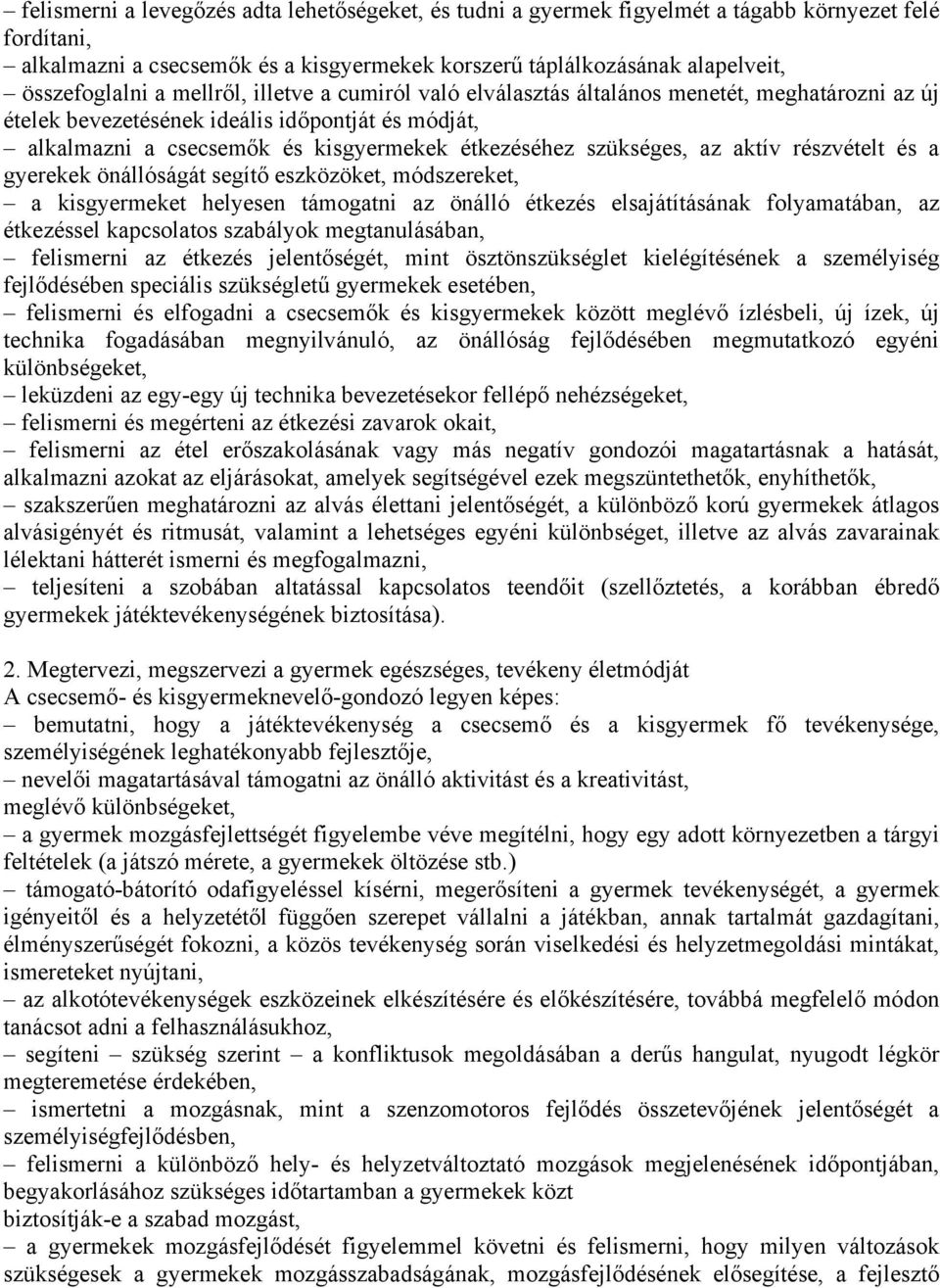 aktív részvételt és a gyerekek önállóságát segítő eszközöket, módszereket, a kisgyermeket helyesen támogatni az önálló étkezés elsajátításának folyamatában, az étkezéssel kapcsolatos szabályok