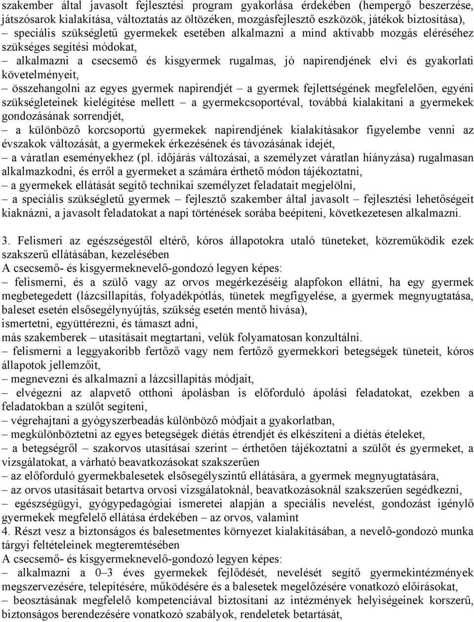 követelményeit, összehangolni az egyes gyermek napirendjét a gyermek fejlettségének megfelelően, egyéni szükségleteinek kielégítése mellett a gyermekcsoportéval, továbbá kialakítani a gyermekek