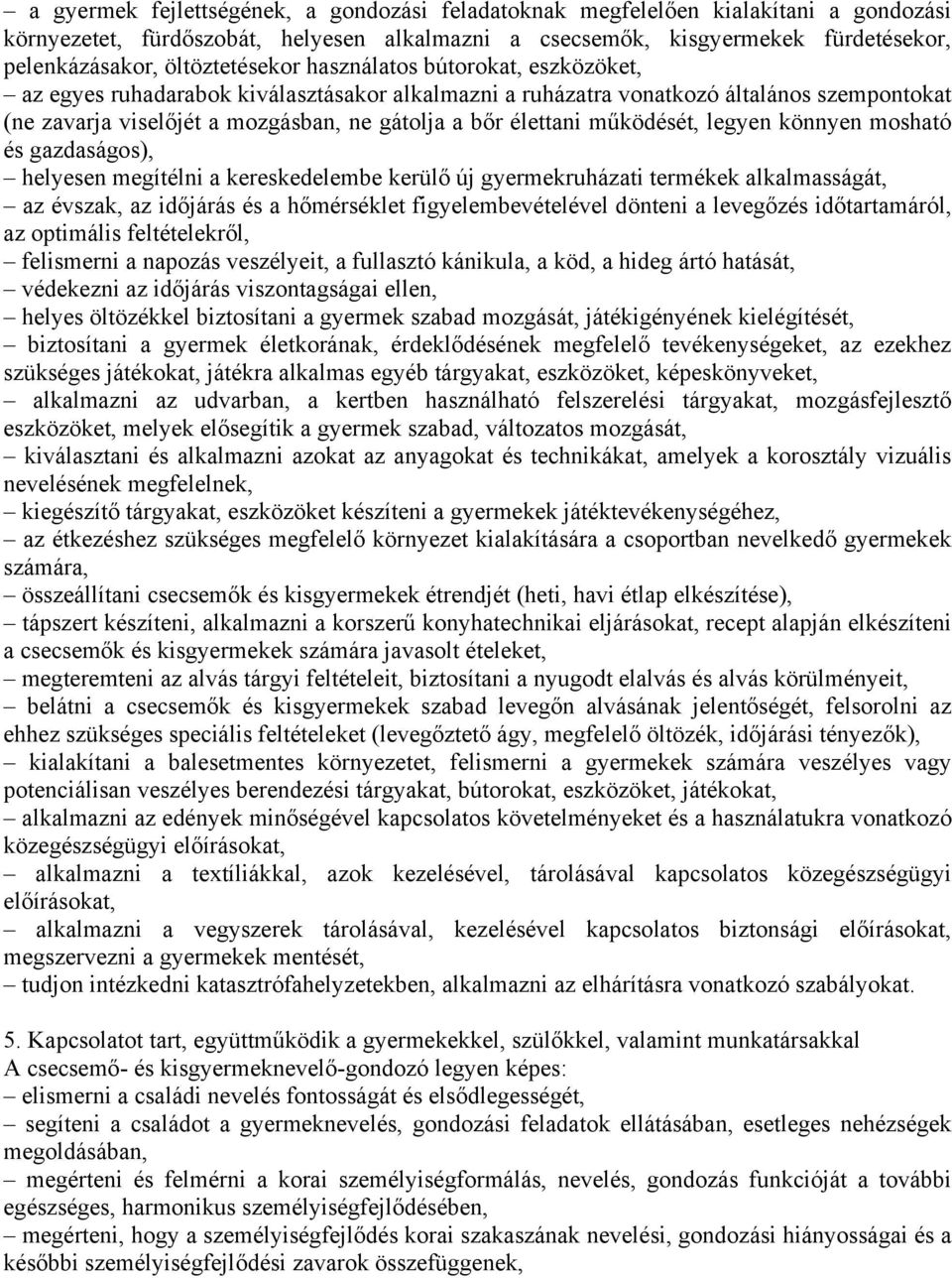 élettani működését, legyen könnyen mosható és gazdaságos), helyesen megítélni a kereskedelembe kerülő új gyermekruházati termékek alkalmasságát, az évszak, az időjárás és a hőmérséklet