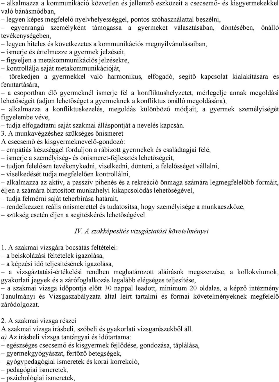 figyeljen a metakommunikációs jelzésekre, kontrollálja saját metakommunikációját, törekedjen a gyermekkel való harmonikus, elfogadó, segítő kapcsolat kialakítására és fenntartására, a csoportban élő