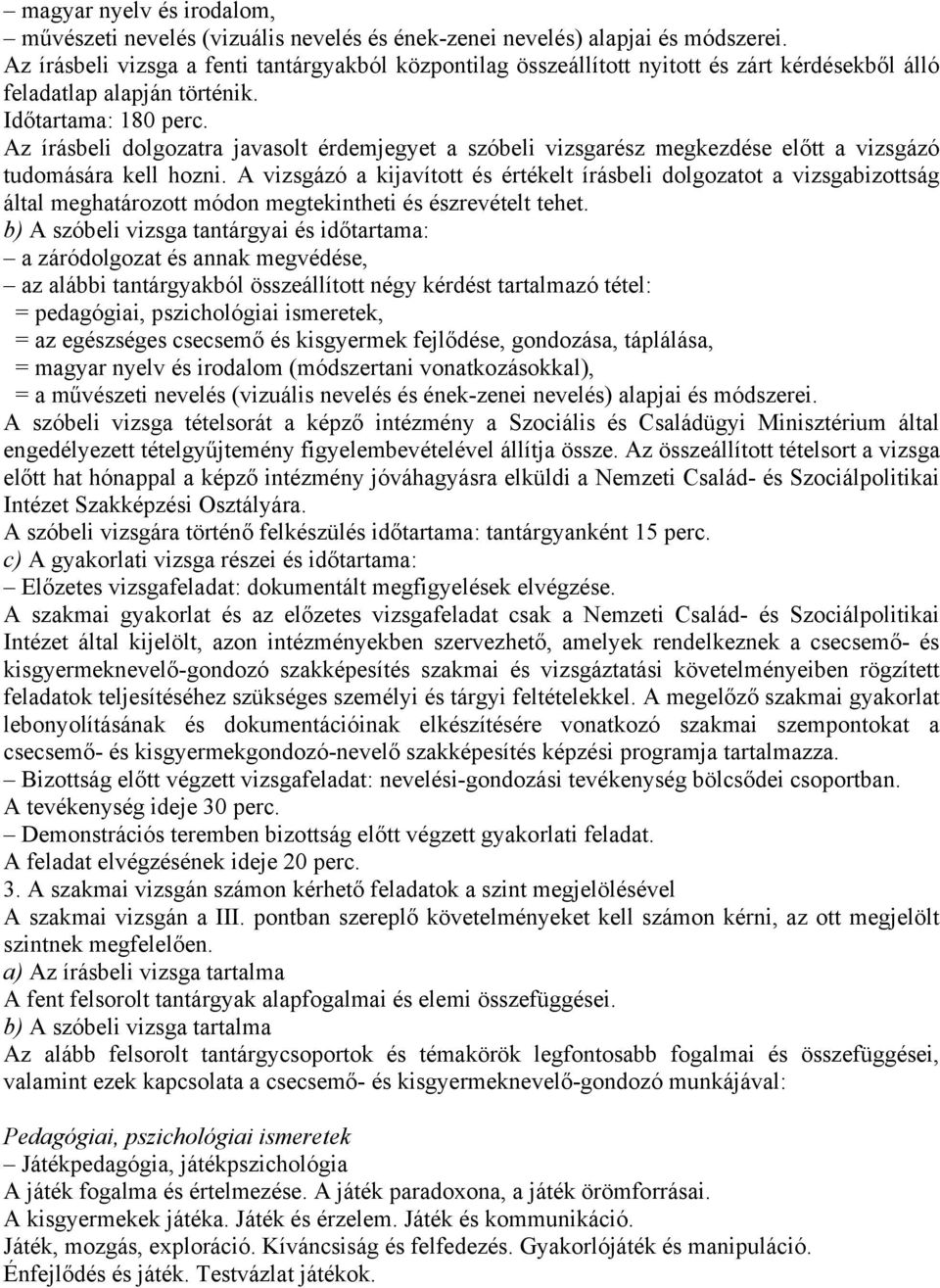 Az írásbeli dolgozatra javasolt érdemjegyet a szóbeli vizsgarész megkezdése előtt a vizsgázó tudomására kell hozni.