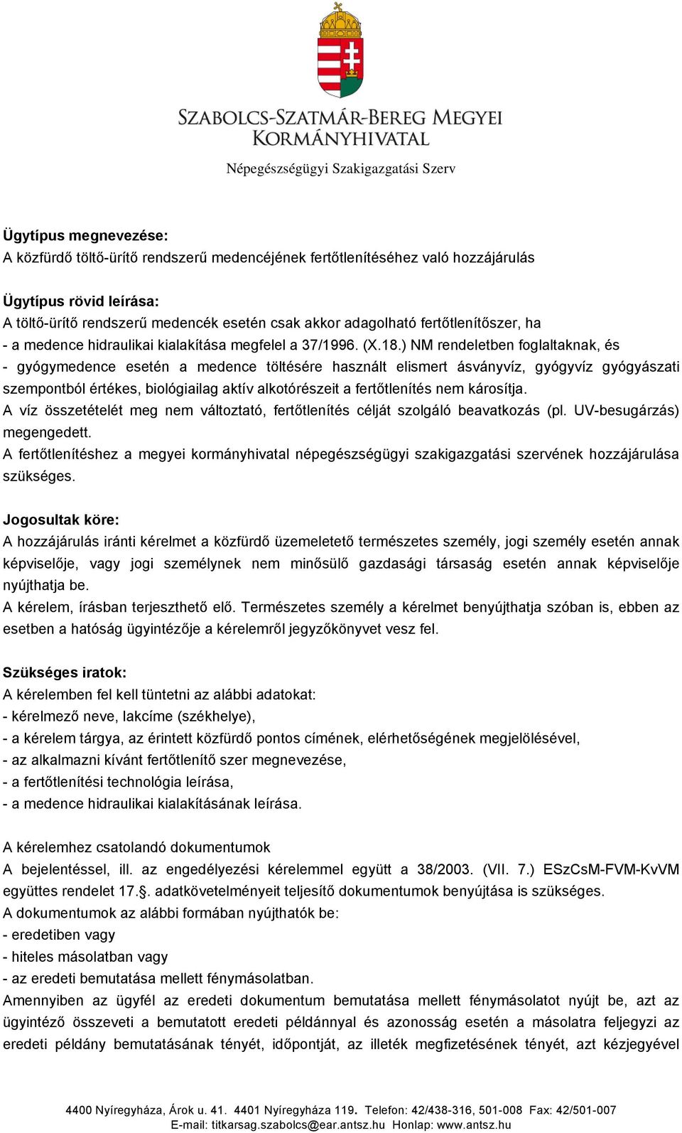 ) NM rendeletben foglaltaknak, és - gyógymedence esetén a medence töltésére használt elismert ásványvíz, gyógyvíz gyógyászati szempontból értékes, biológiailag aktív alkotórészeit a fertőtlenítés nem