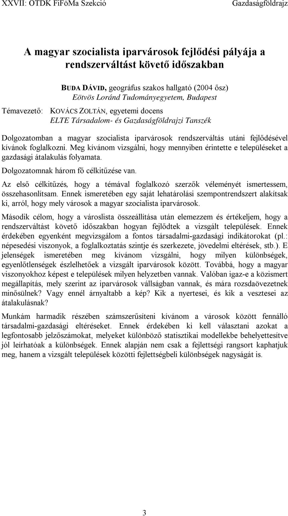 Meg kívánom vizsgálni, hogy mennyiben érintette e településeket a gazdasági átalakulás folyamata. Dolgozatomnak három fő célkitűzése van.