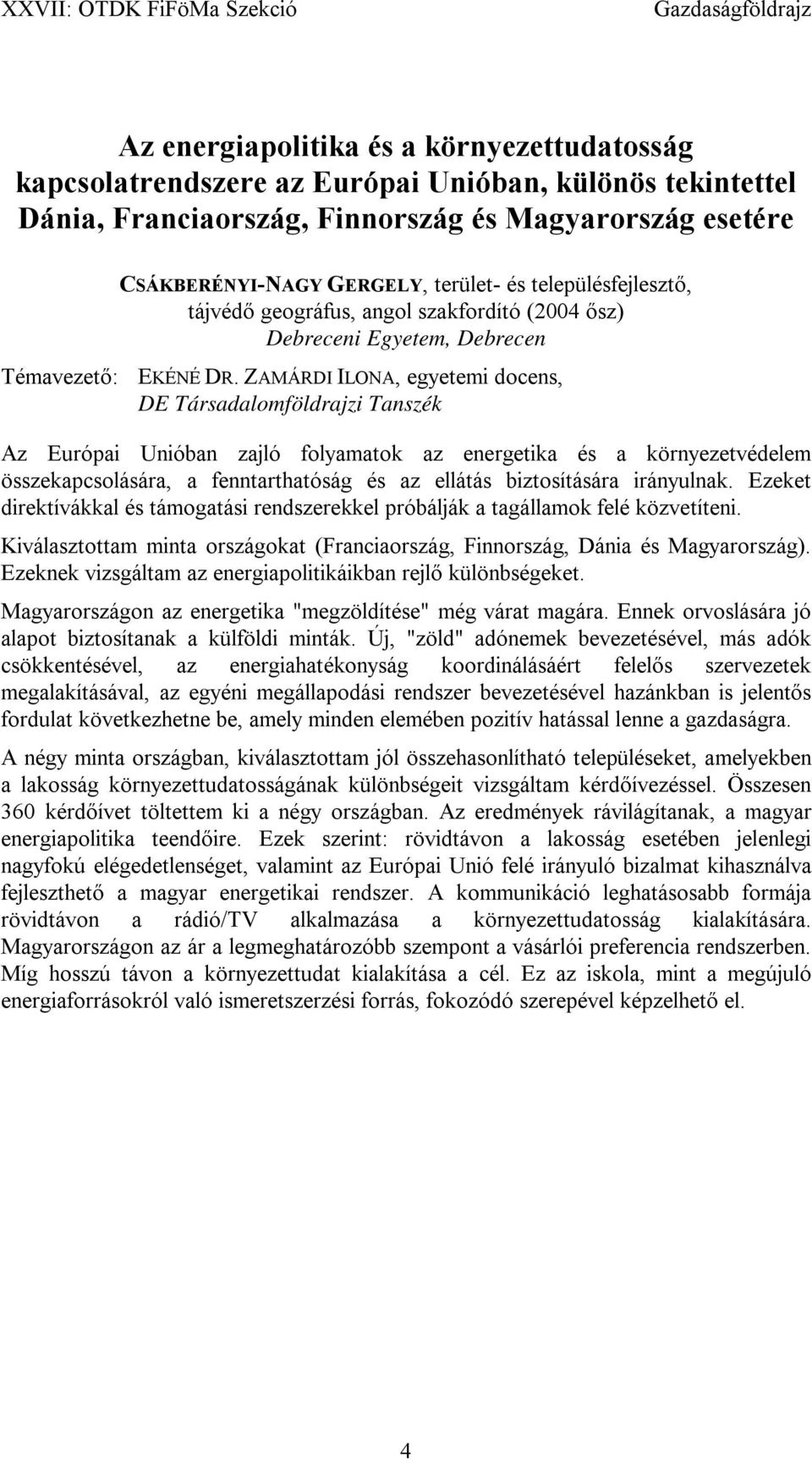ZAMÁRDI ILONA, egyetemi docens, DE Társadalomföldrajzi Tanszék Az Európai Unióban zajló folyamatok az energetika és a környezetvédelem összekapcsolására, a fenntarthatóság és az ellátás biztosítására