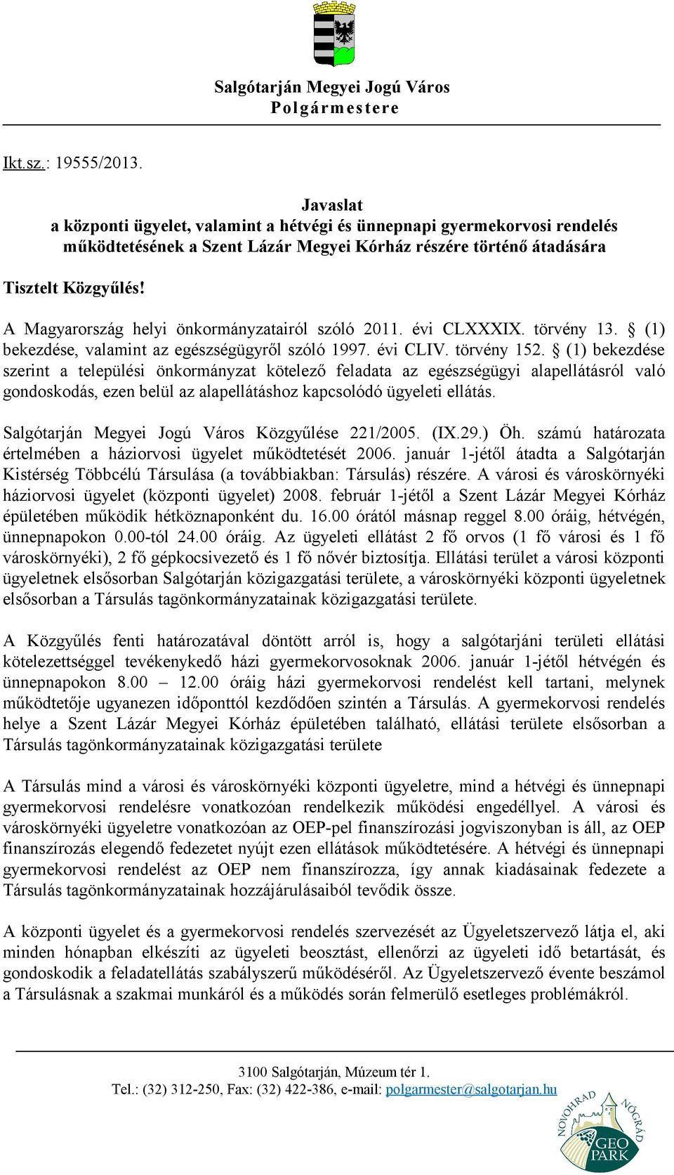 A Magyarország helyi önkormányzatairól szóló 2011. évi CLXXXIX. törvény 13. (1) bekezdése, valamint az egészségügyről szóló 1997. évi CLIV. törvény 152.