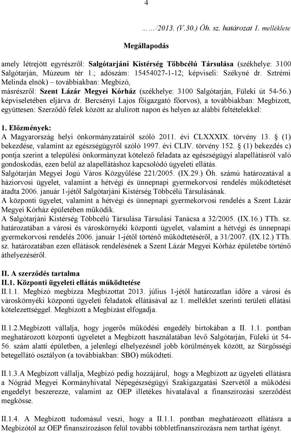 ) képviseletében eljárva dr. Bercsényi Lajos főigazgató főorvos), a továbbiakban: Megbízott, együttesen: Szerződő felek között az alulírott napon és helyen az alábbi feltételekkel: 1.