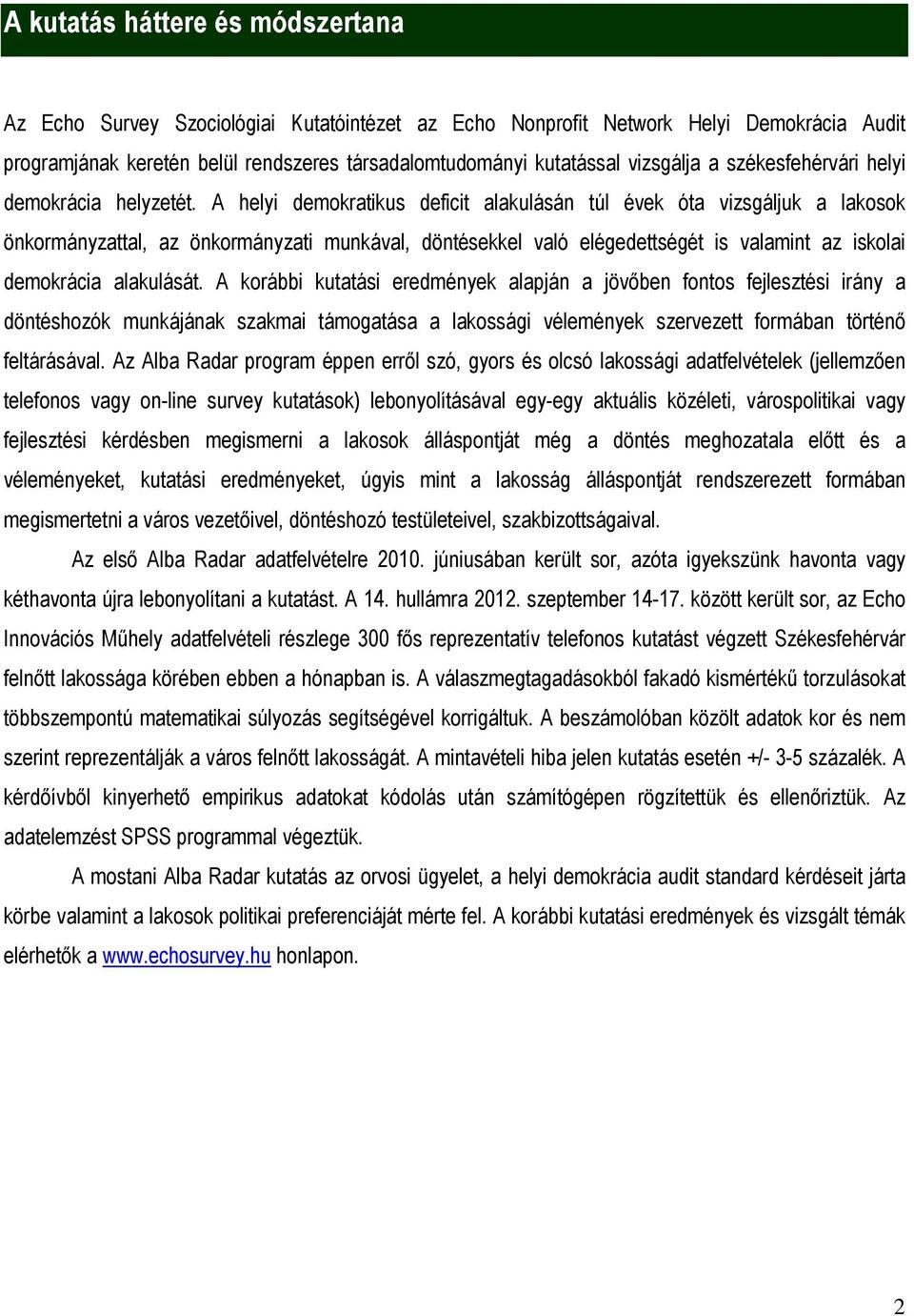 A helyi demokratikus deficit alakulásán túl évek óta vizsgáljuk a lakosok önkormányzattal, az önkormányzati munkával, döntésekkel való elégedettségét is valamint az iskolai demokrácia alakulását.