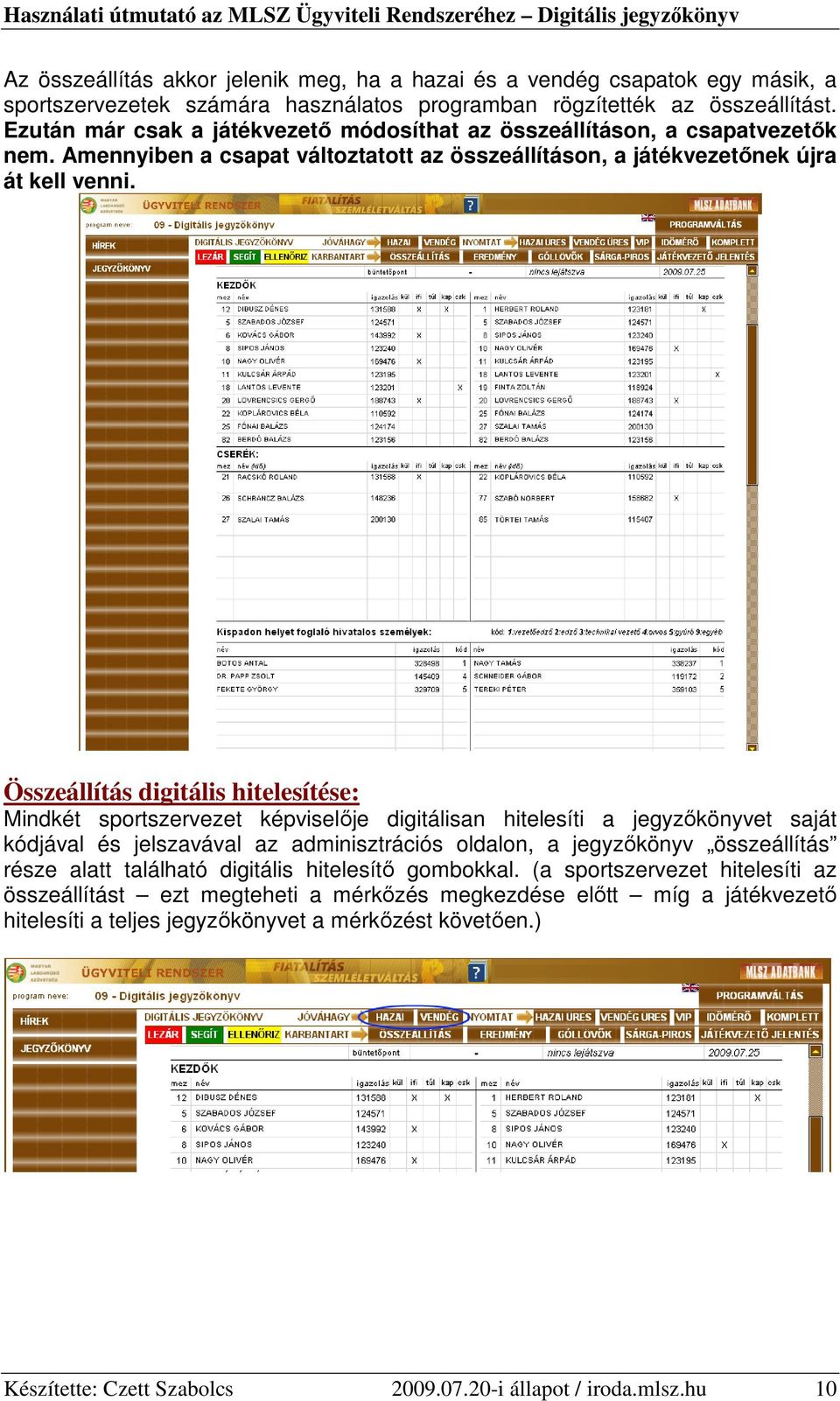 Összeállítás digitális hitelesítése: Mindkét sportszervezet képviselıje digitálisan hitelesíti a jegyzıkönyvet saját kódjával és jelszavával az adminisztrációs oldalon, a jegyzıkönyv összeállítás