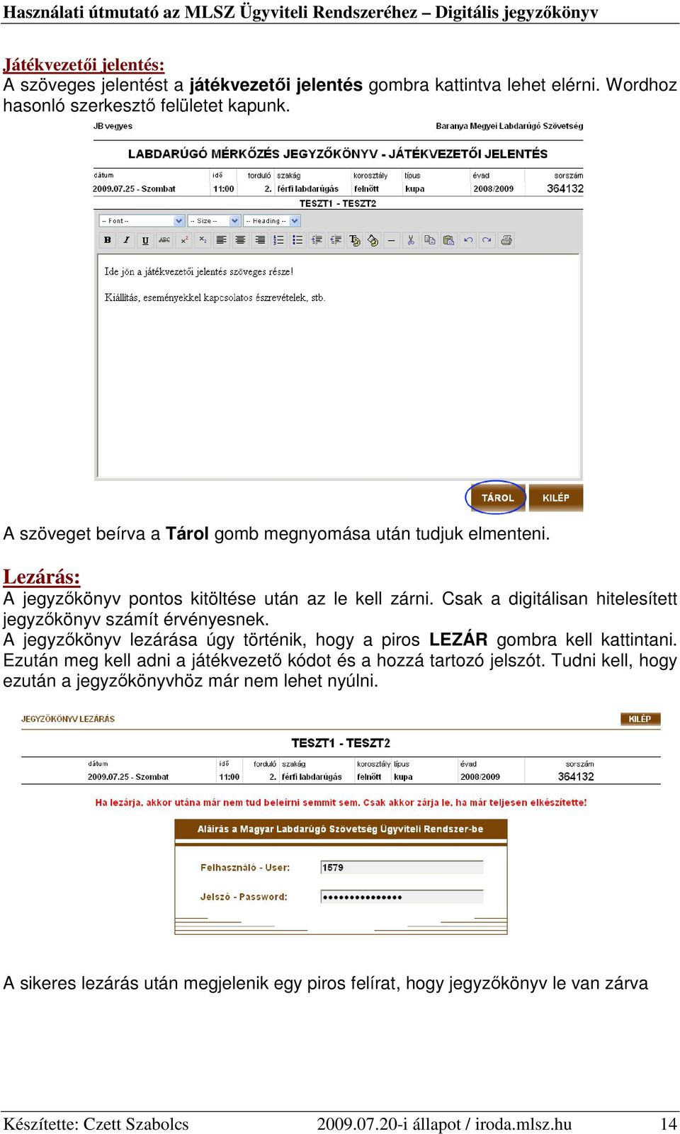 Csak a digitálisan hitelesített jegyzıkönyv számít érvényesnek. A jegyzıkönyv lezárása úgy történik, hogy a piros LEZÁR gombra kell kattintani.