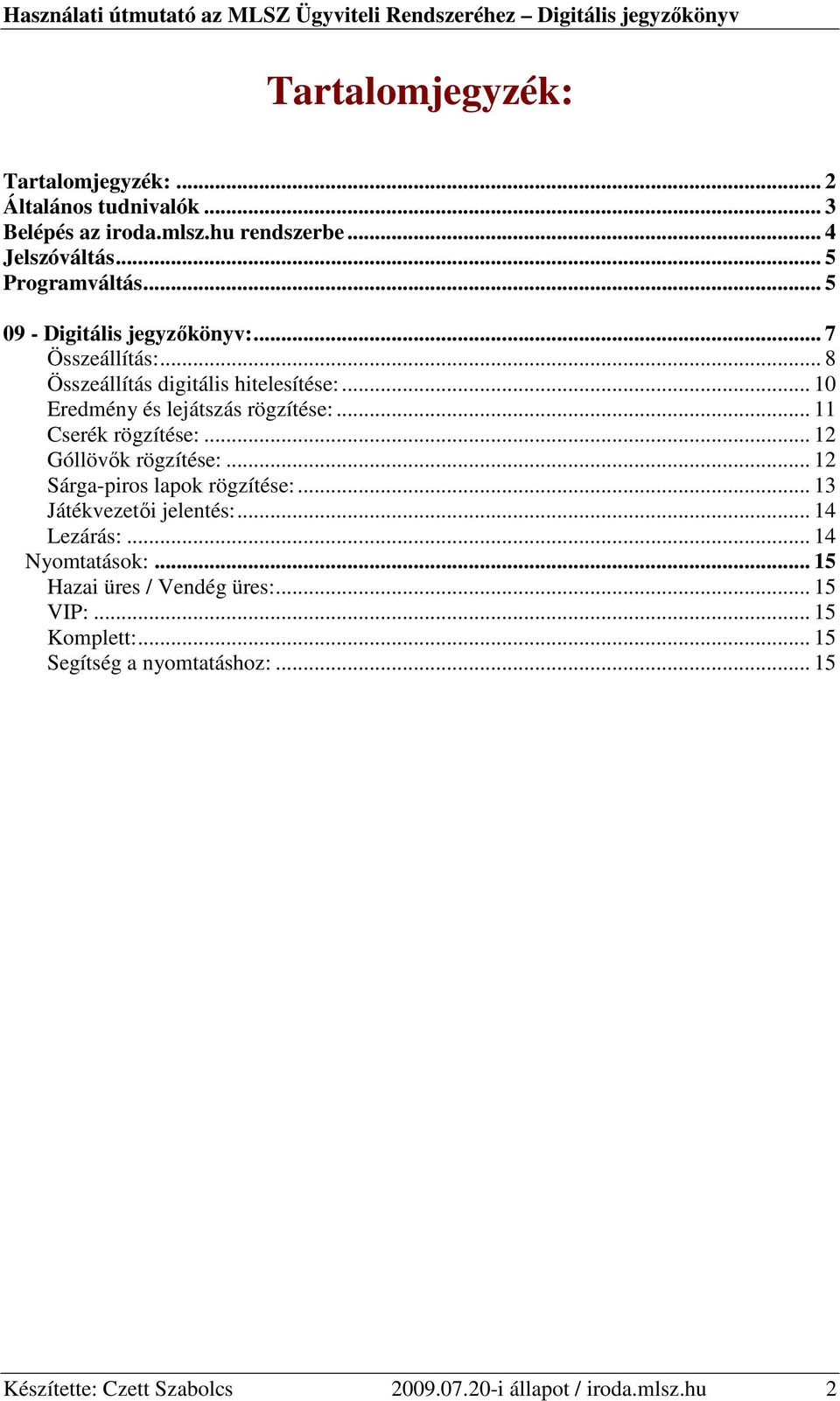 .. 11 Cserék rögzítése:... 12 Góllövık rögzítése:... 12 Sárga-piros lapok rögzítése:... 13 Játékvezetıi jelentés:... 14 Lezárás:.