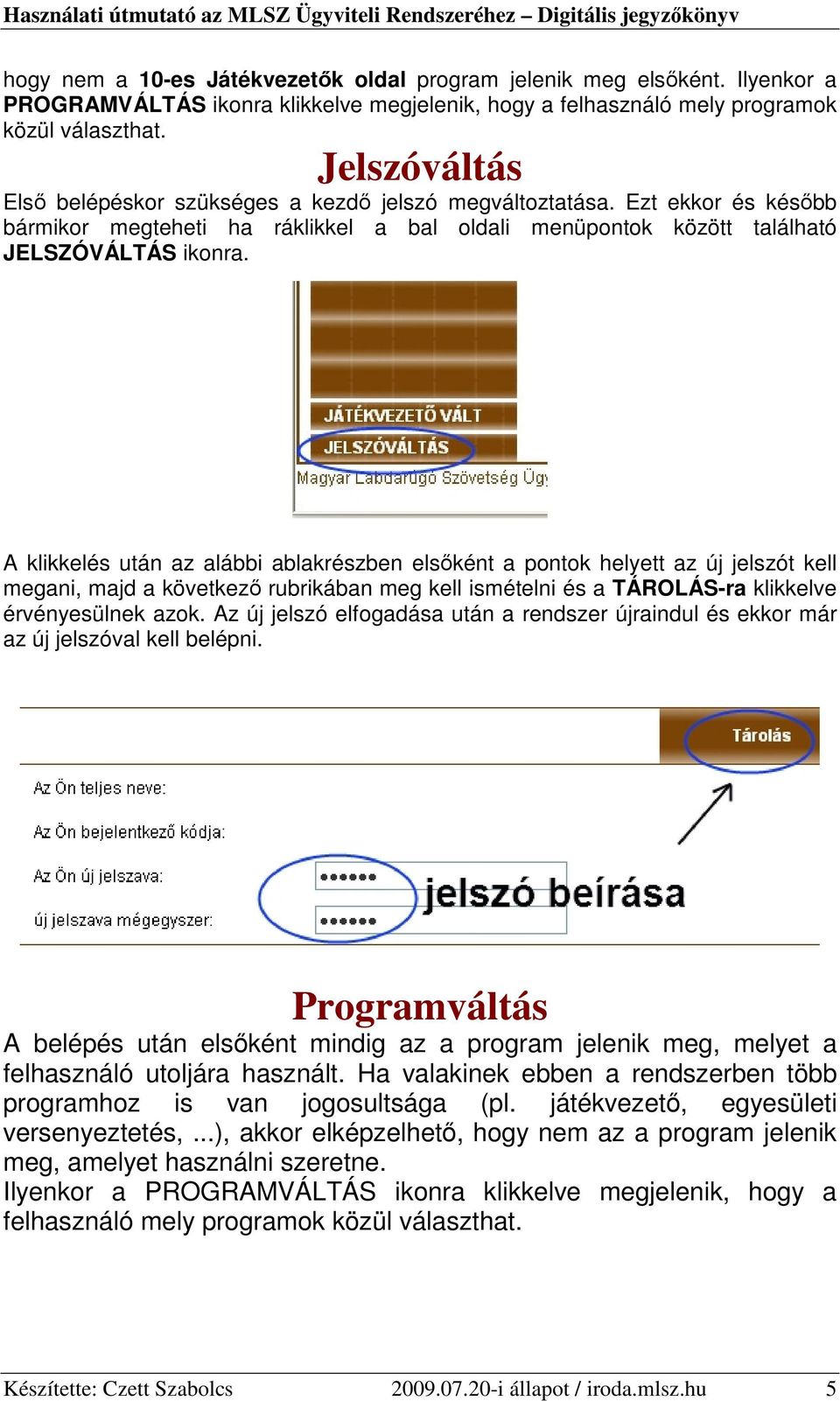 A klikkelés után az alábbi ablakrészben elsıként a pontok helyett az új jelszót kell megani, majd a következı rubrikában meg kell ismételni és a TÁROLÁS-ra klikkelve érvényesülnek azok.