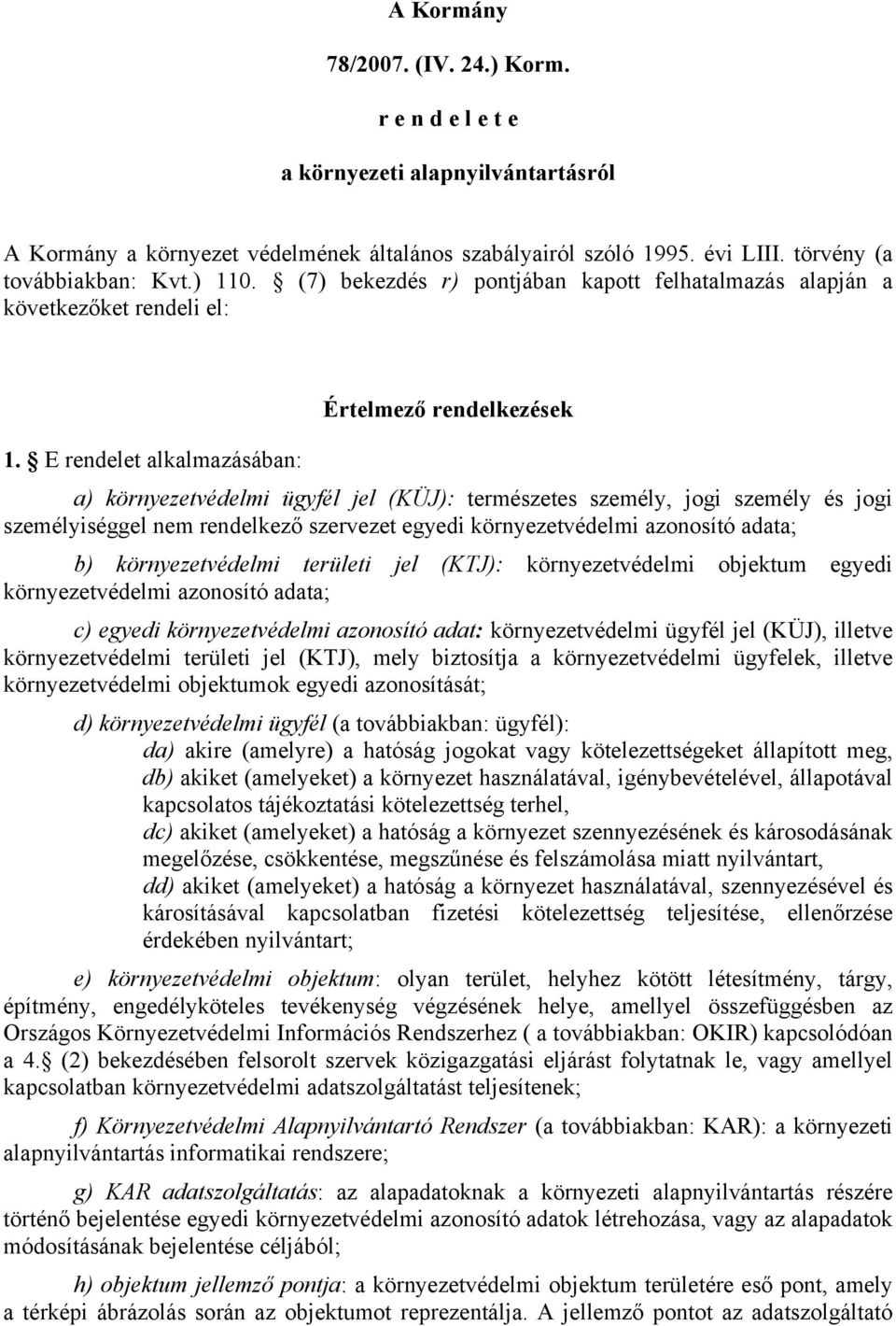 E rendelet alkalmazásában: Értelmező rendelkezések a) környezetvédelmi ügyfél jel (KÜJ): természetes személy, jogi személy és jogi személyiséggel nem rendelkező szervezet egyedi környezetvédelmi