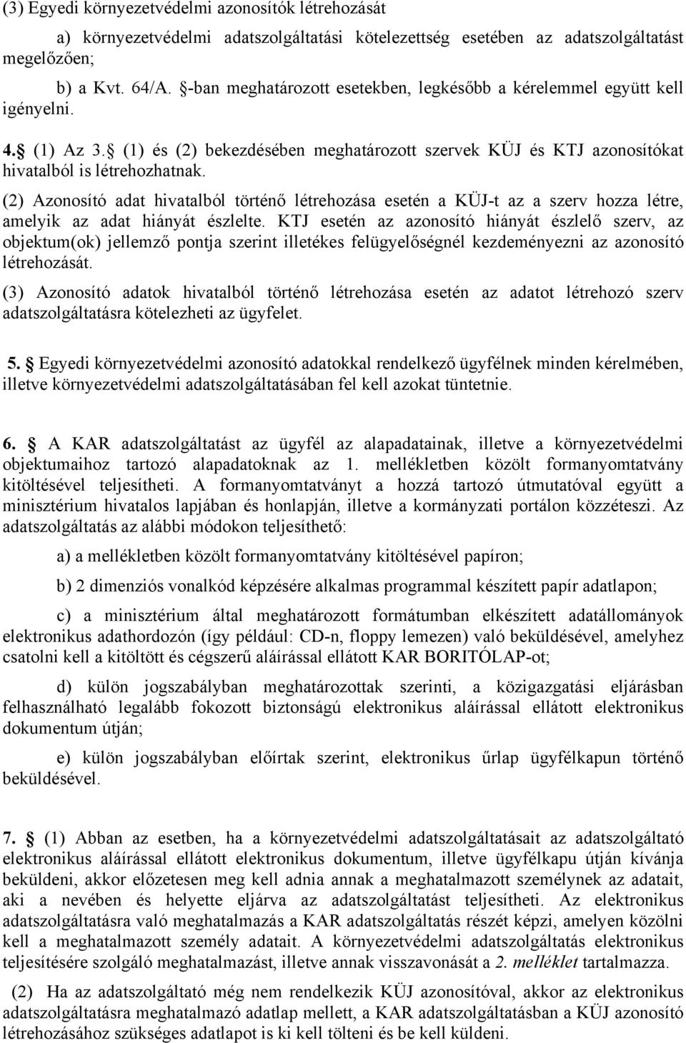 (2) Azonosító adat hivatalból történő létrehozása esetén a KÜJ-t az a szerv hozza létre, amelyik az adat hiányát észlelte.