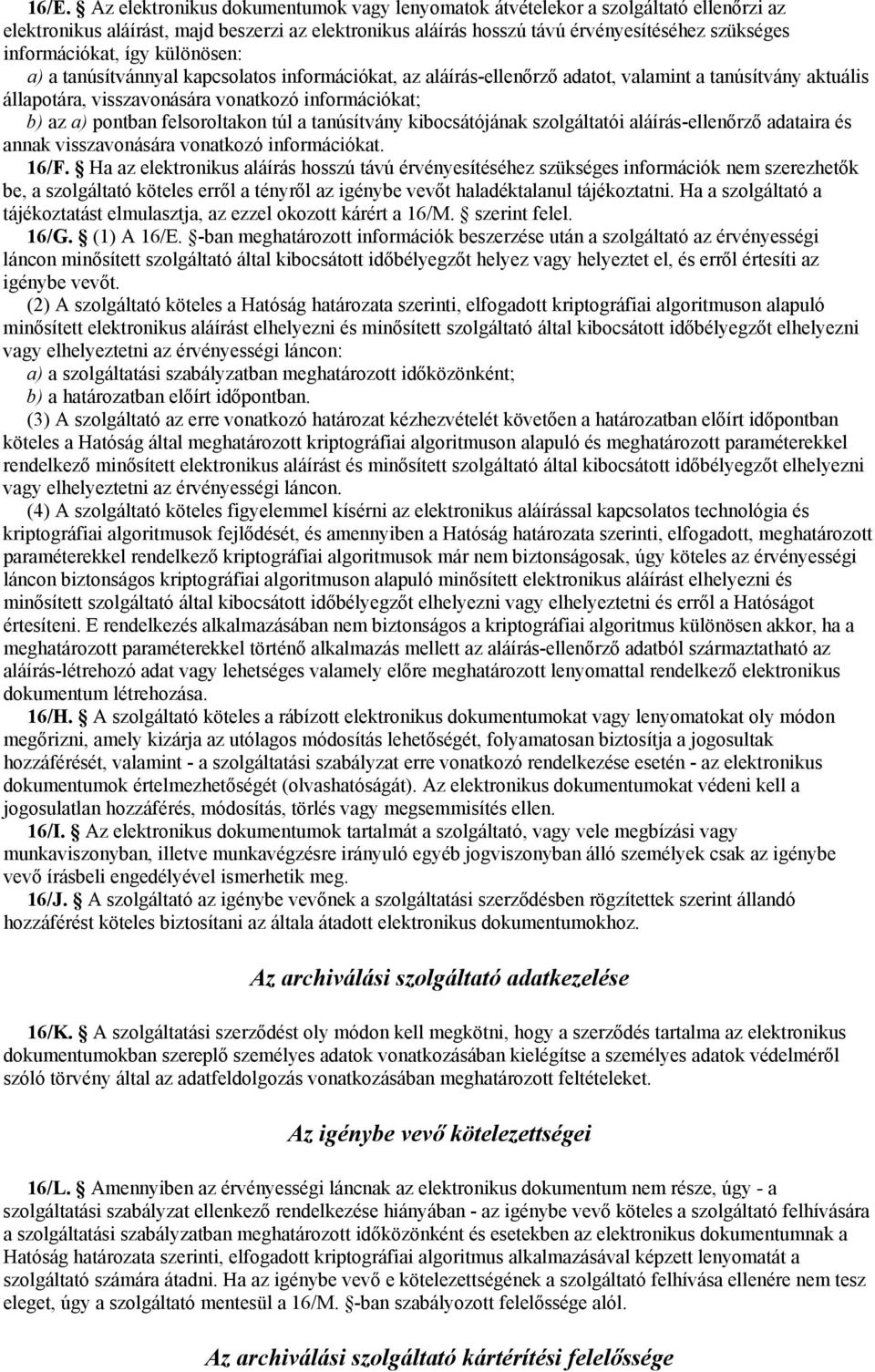 pontban felsoroltakon túl a tanúsítvány kibocsátójának szolgáltatói aláírás-ellenőrző adataira és annak visszavonására vonatkozó információkat. 16/F.