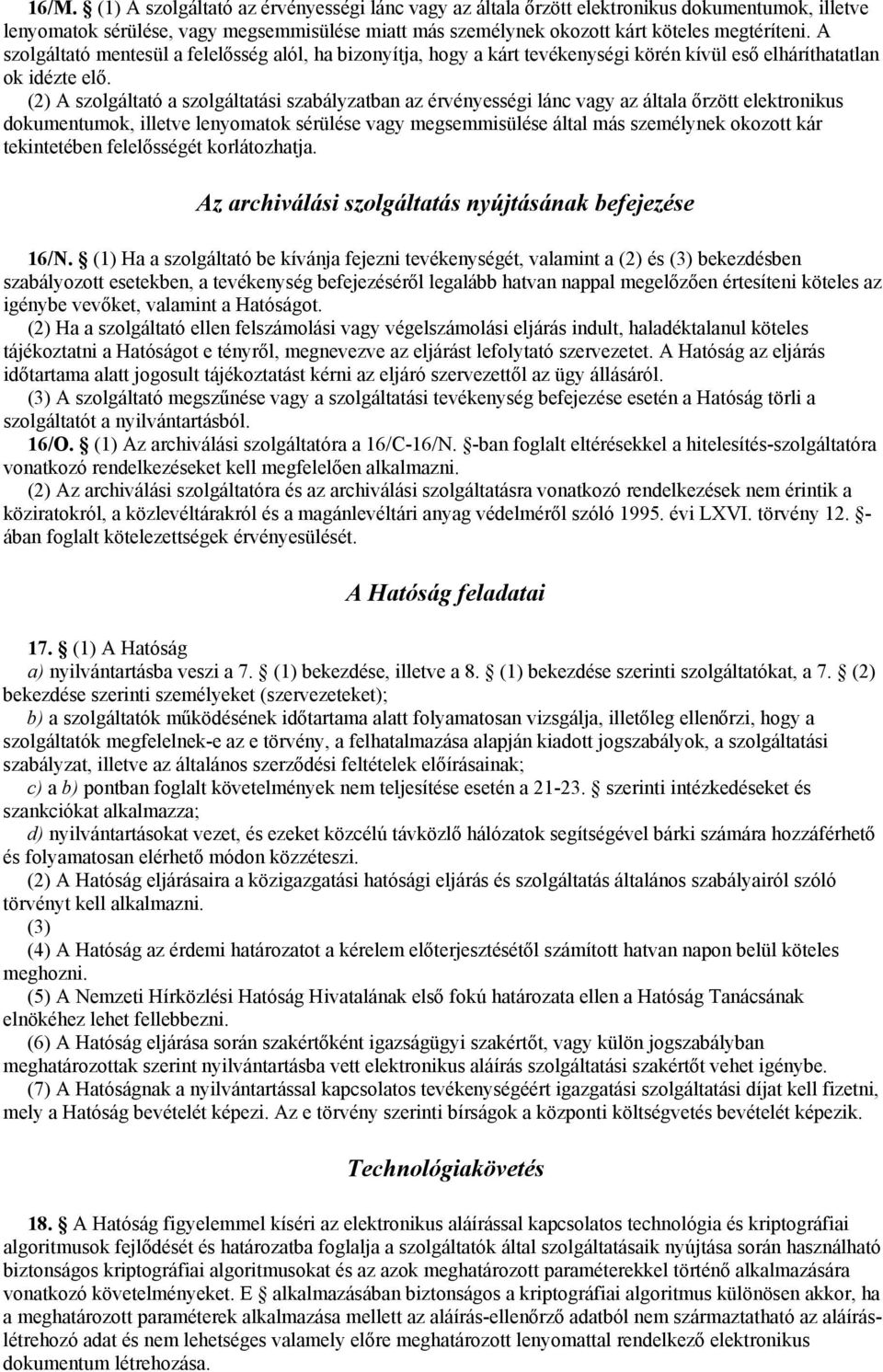 (2) A szolgáltató a szolgáltatási szabályzatban az érvényességi lánc vagy az általa őrzött elektronikus dokumentumok, illetve lenyomatok sérülése vagy megsemmisülése által más személynek okozott kár