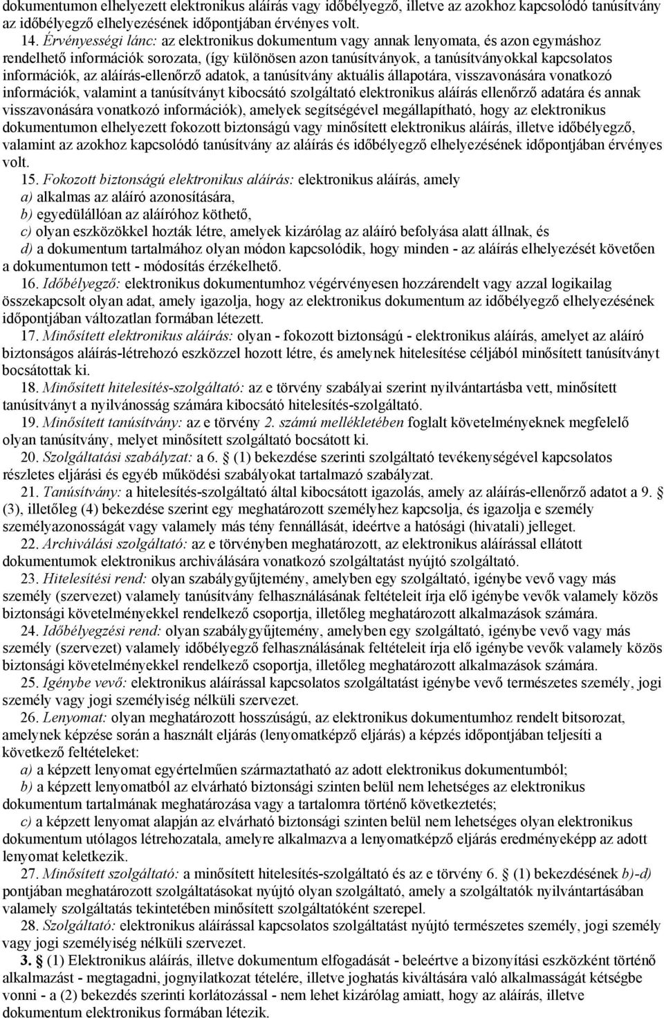 az aláírás-ellenőrző adatok, a tanúsítvány aktuális állapotára, visszavonására vonatkozó információk, valamint a tanúsítványt kibocsátó szolgáltató elektronikus aláírás ellenőrző adatára és annak