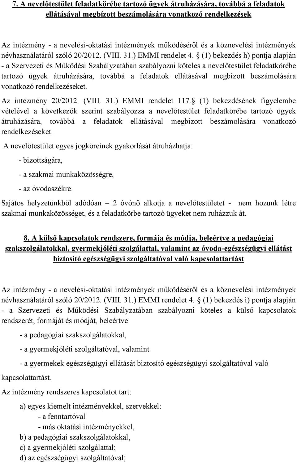 (1) bekezdés h) pontja alapján - a Szervezeti és Működési Szabályzatában szabályozni köteles a nevelőtestület feladatkörébe tartozó ügyek átruházására, továbbá a feladatok ellátásával megbízott