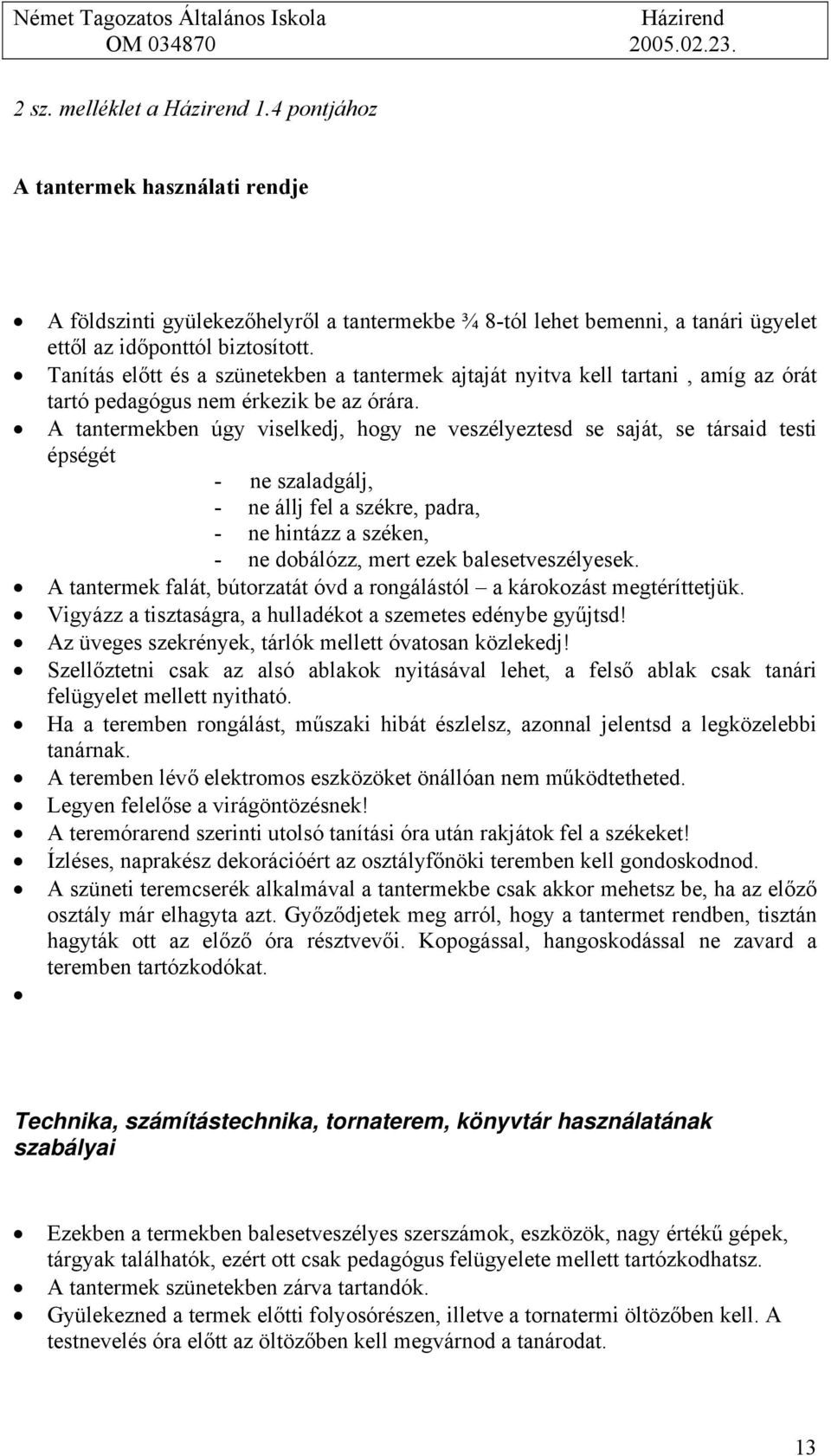 A tantermekben úgy viselkedj, hogy ne veszélyeztesd se saját, se társaid testi épségét - ne szaladgálj, - ne állj fel a székre, padra, - ne hintázz a széken, - ne dobálózz, mert ezek