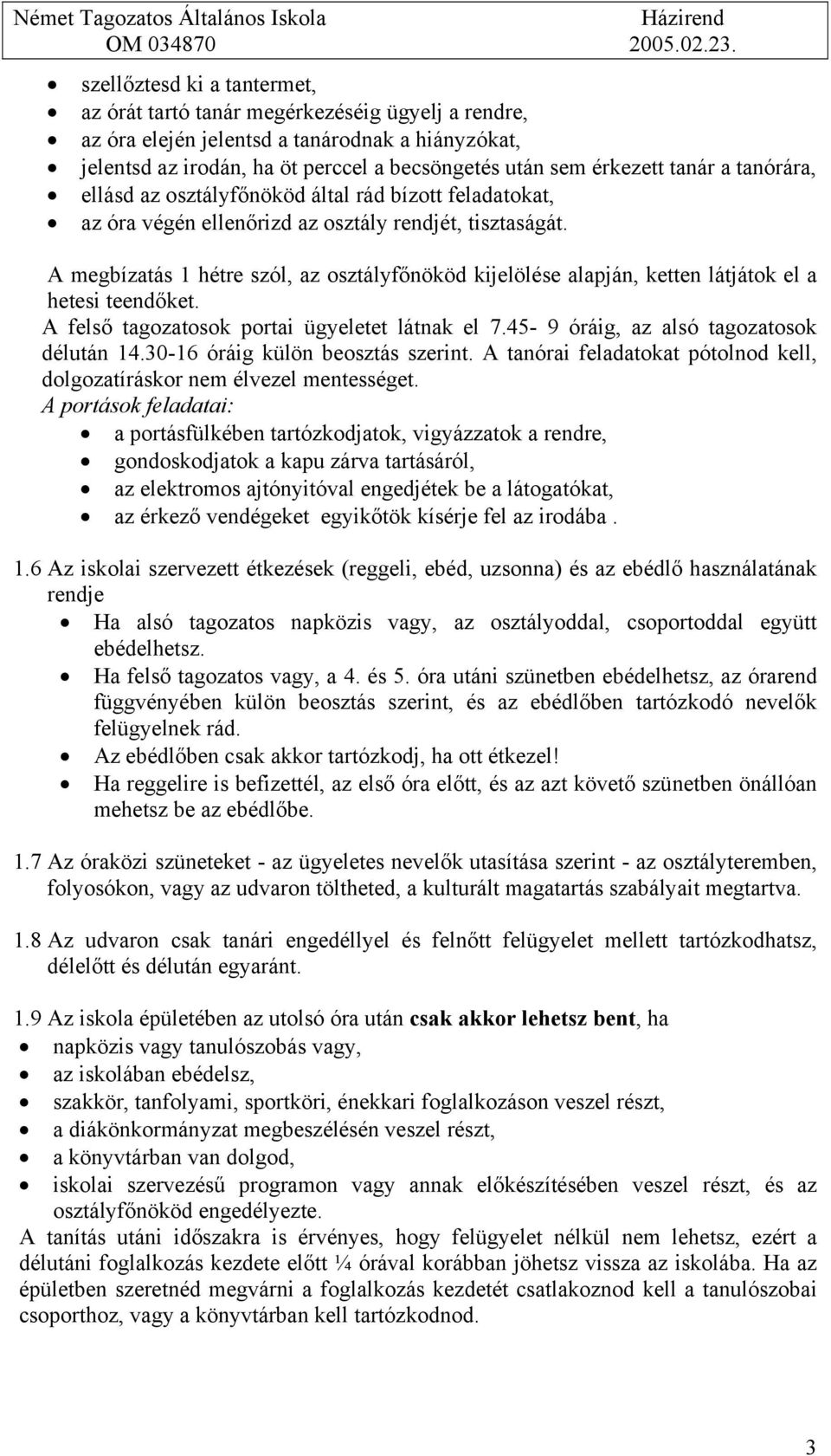 A megbízatás 1 hétre szól, az osztályfőnököd kijelölése alapján, ketten látjátok el a hetesi teendőket. A felső tagozatosok portai ügyeletet látnak el 7.45-9 óráig, az alsó tagozatosok délután 14.