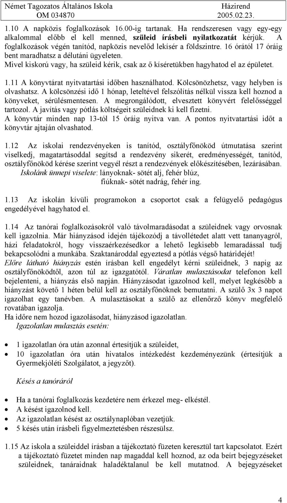 Mivel kiskorú vagy, ha szüleid kérik, csak az ő kíséretükben hagyhatod el az épületet. 1.11 A könyvtárat nyitvatartási időben használhatod. Kölcsönözhetsz, vagy helyben is olvashatsz.