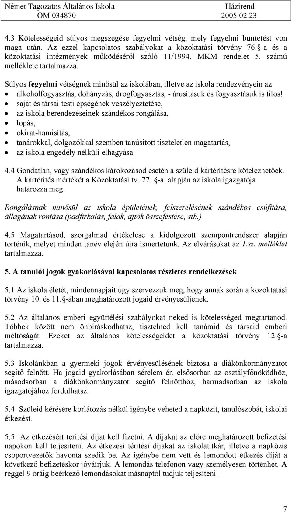 Súlyos fegyelmi vétségnek minősül az iskolában, illetve az iskola rendezvényein az alkoholfogyasztás, dohányzás, drogfogyasztás, - árusításuk és fogyasztásuk is tilos!