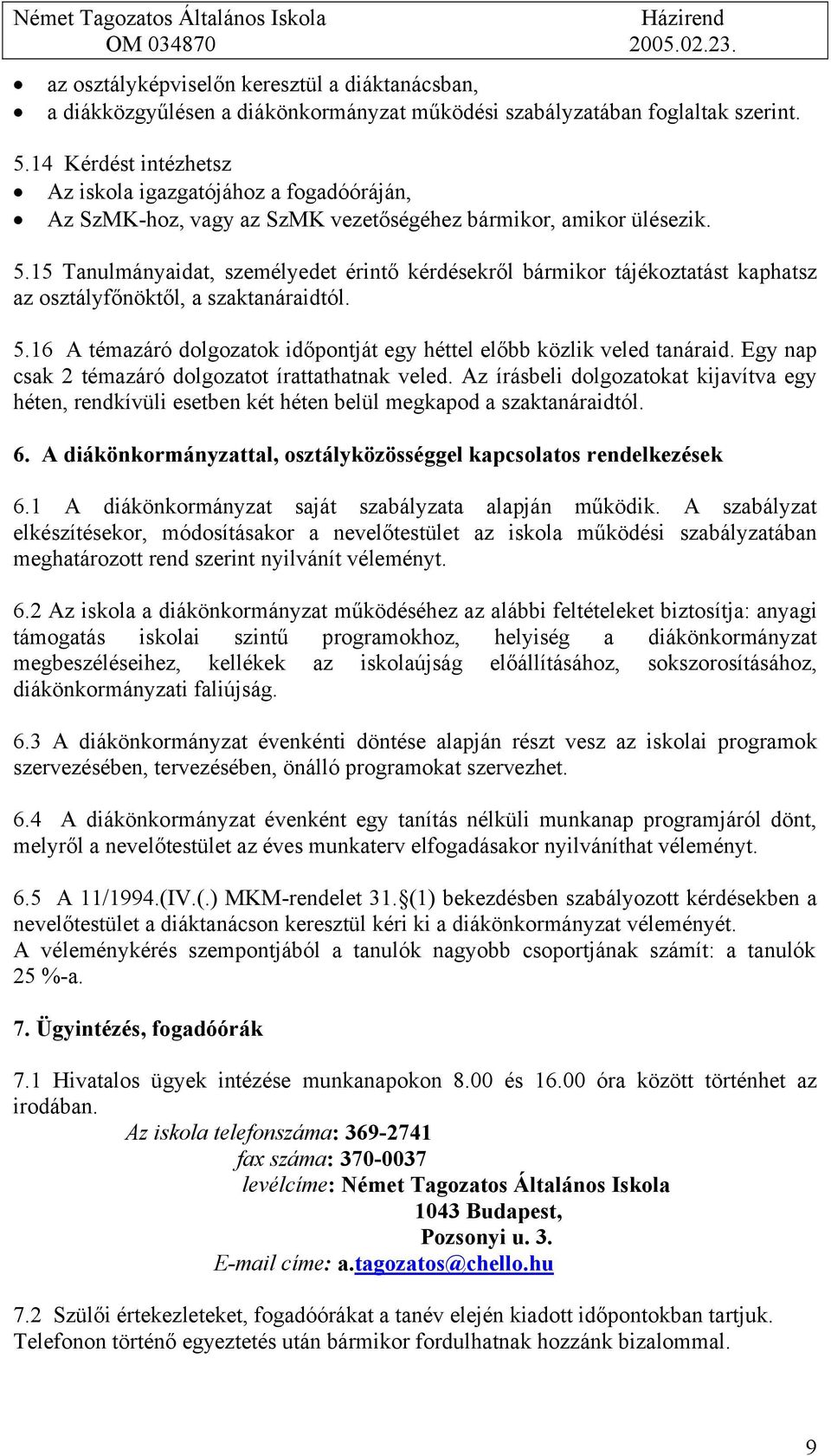 15 Tanulmányaidat, személyedet érintő kérdésekről bármikor tájékoztatást kaphatsz az osztályfőnöktől, a szaktanáraidtól. 5.16 A témazáró dolgozatok időpontját egy héttel előbb közlik veled tanáraid.