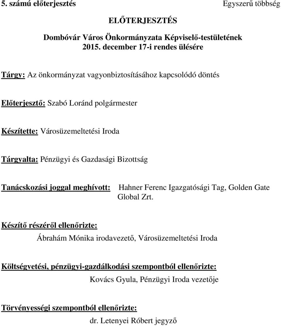 Iroda Tárgyalta: Pénzügyi és Gazdasági Bizottság Tanácskozási joggal meghívott: Hahner Ferenc Igazgatósági Tag, Golden Gate Global Zrt.