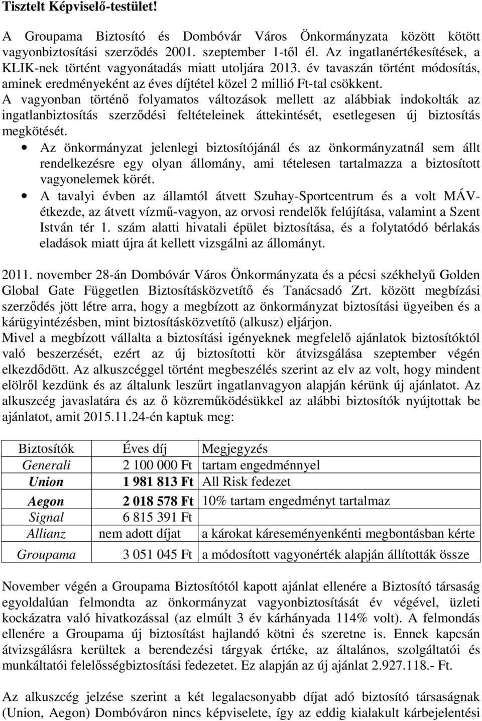 A vagyonban történő folyamatos változások mellett az alábbiak indokolták az ingatlanbiztosítás szerződési feltételeinek áttekintését, esetlegesen új biztosítás megkötését.