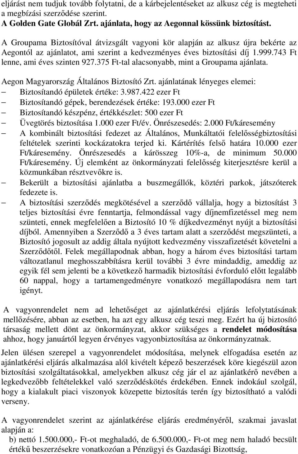 375 Ft-tal alacsonyabb, mint a Groupama ajánlata. Aegon Magyarország Általános Biztosító Zrt. ajánlatának lényeges elemei: Biztosítandó épületek értéke: 3.987.