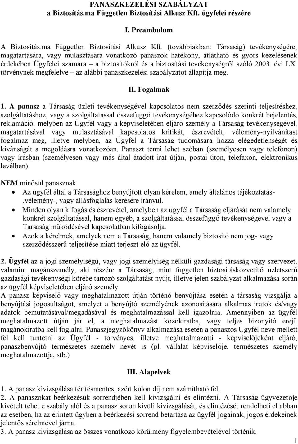 (továbbiakban: Társaság) tevékenységére, magatartására, vagy mulasztására vonatkozó panaszok hatékony, átlátható és gyors kezelésének érdekében Ügyfelei számára a biztosítókról és a biztosítási