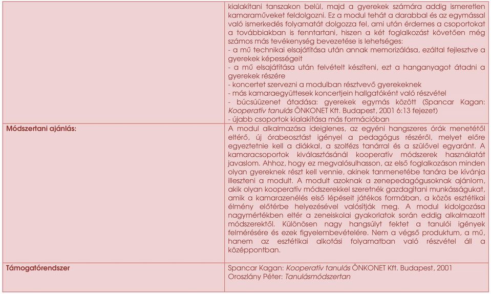 tevékenység bevezetése is lehetséges: - a mő technikai elsajátítása után annak memorizálása, ezáltal fejlesztve a gyerekek képességeit - a mő elsajátítása után felvételt készíteni, ezt a hanganyagot