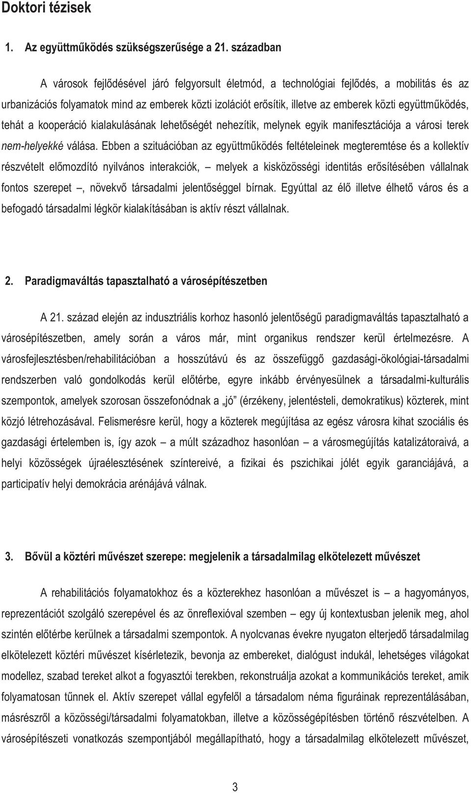 együttműködés, tehát a kooperáció kialakulásának lehetőségét nehezítik, melynek egyik manifesztációja a városi terek nem-helyekké válása.