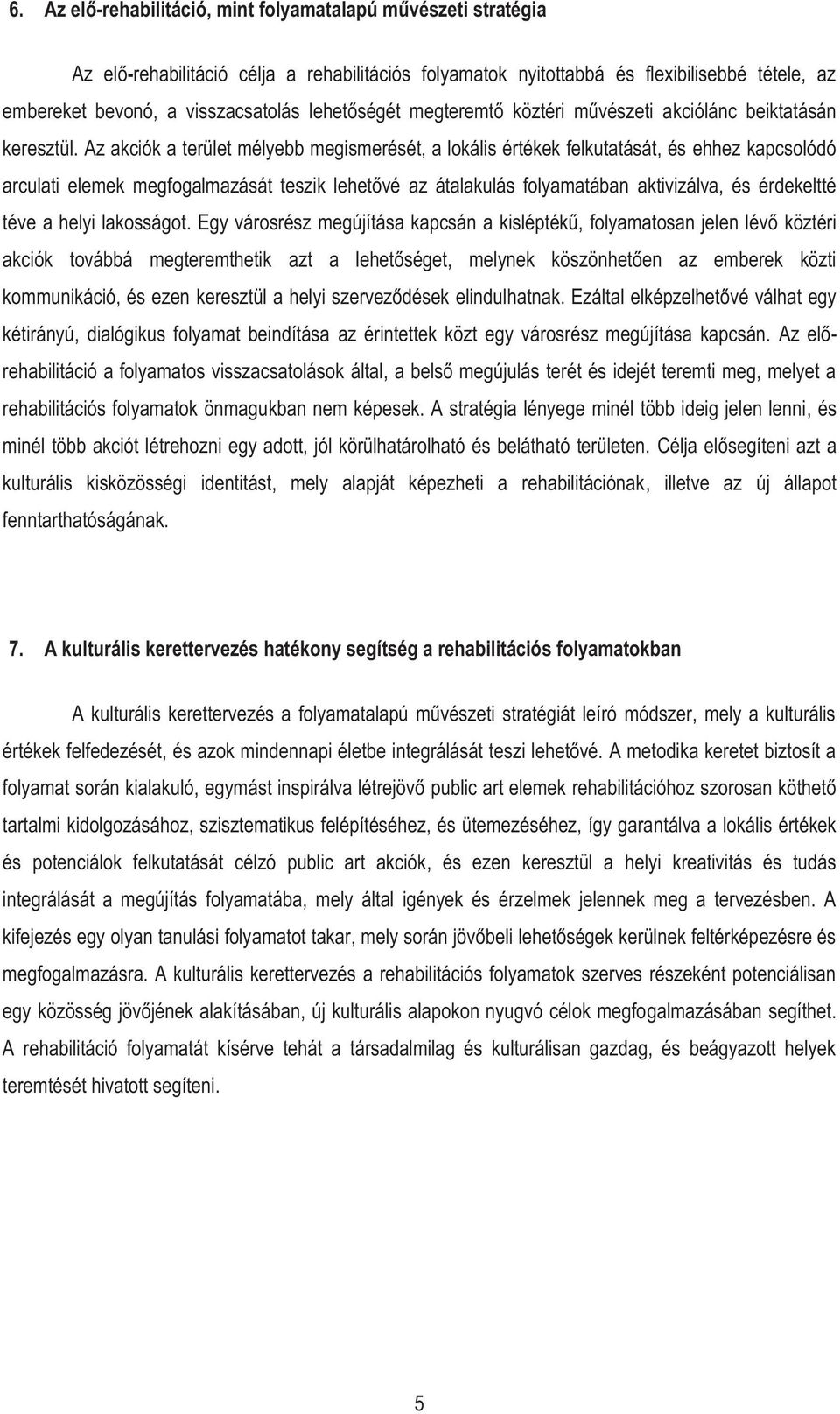 Az akciók a terület mélyebb megismerését, a lokális értékek felkutatását, és ehhez kapcsolódó arculati elemek megfogalmazását teszik lehetővé az átalakulás folyamatában aktivizálva, és érdekeltté