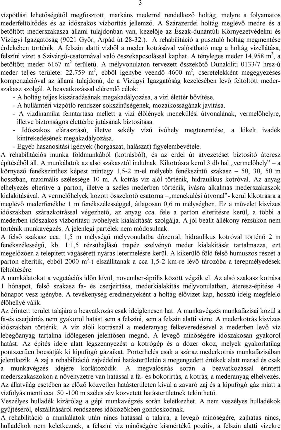 A rehabilitáció a pusztuló holtág megmentése érdekében történik.