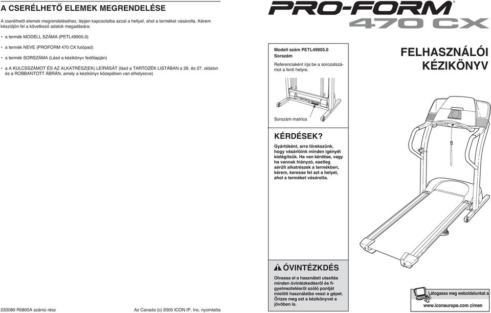 0) a termék NEVE (PROFORM 470 CX futópad) a termék SORSZÁMA (Lásd a kézikönyv fedőlapján) a A KULCSSZÁMOT ÉS AZ ALKATRÉSZ(EK) LEÍRÁSÁT (lásd a TARTOZÉK LISTÁBAN a 6. és 7.