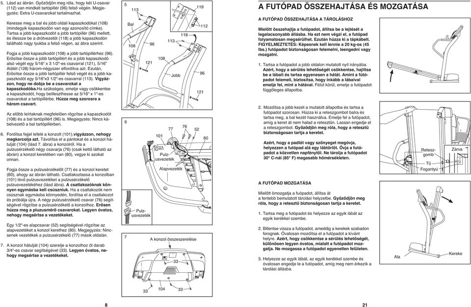 Tartsa a jobb kapaszkodót a jobb tartópillér () mellett, és illessze be a drótvezetöt (8) a jobb kapaszkodón található nagy lyukba a felsö végen, az ábra szerint.