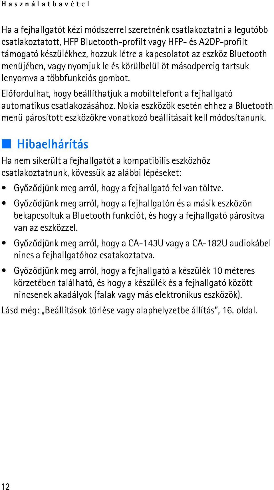 Elõfordulhat, hogy beállíthatjuk a mobiltelefont a fejhallgató automatikus csatlakozásához. Nokia eszközök esetén ehhez a Bluetooth menü párosított eszközökre vonatkozó beállításait kell módosítanunk.