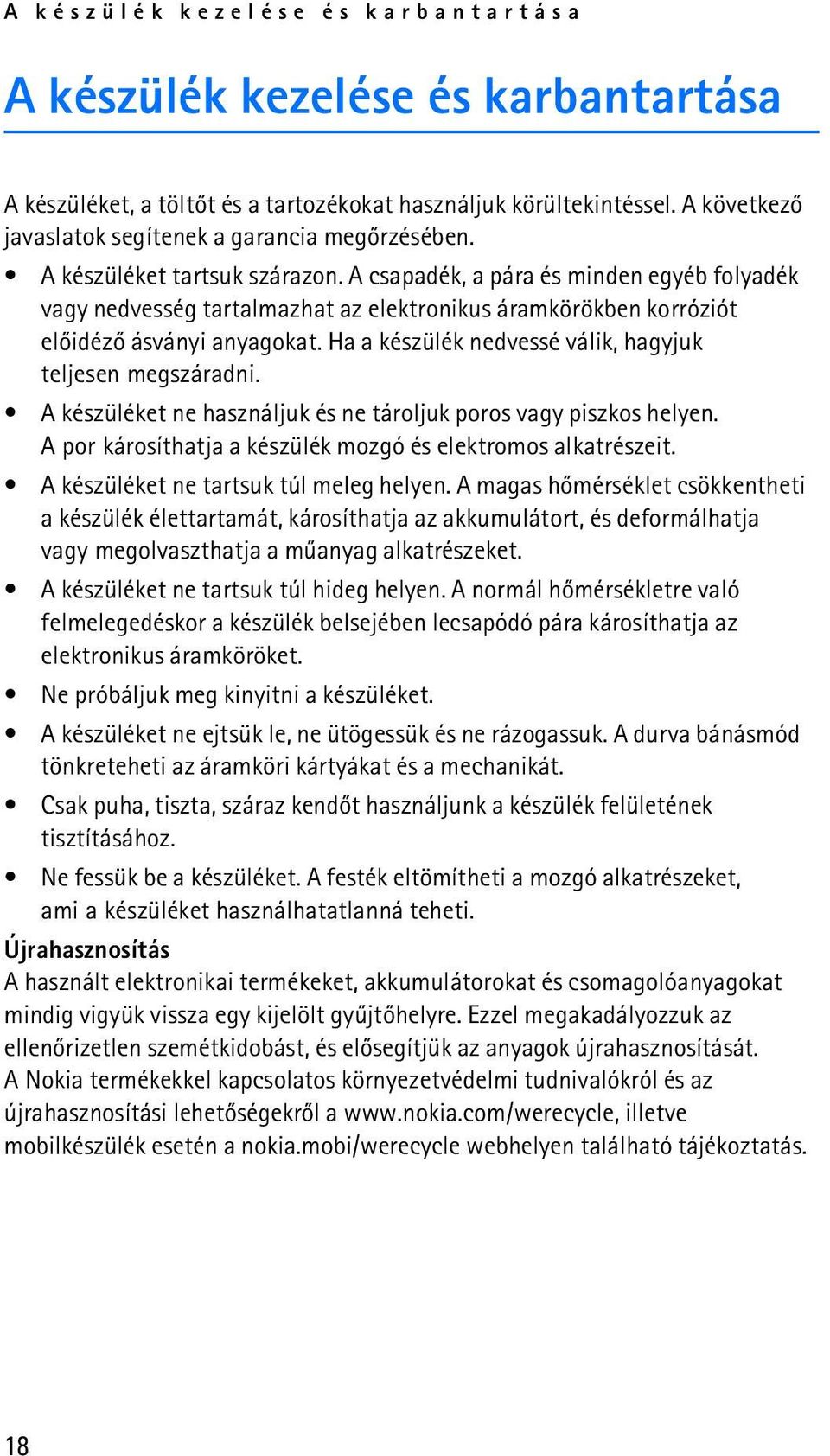 A csapadék, a pára és minden egyéb folyadék vagy nedvesség tartalmazhat az elektronikus áramkörökben korróziót elõidézõ ásványi anyagokat. Ha a készülék nedvessé válik, hagyjuk teljesen megszáradni.